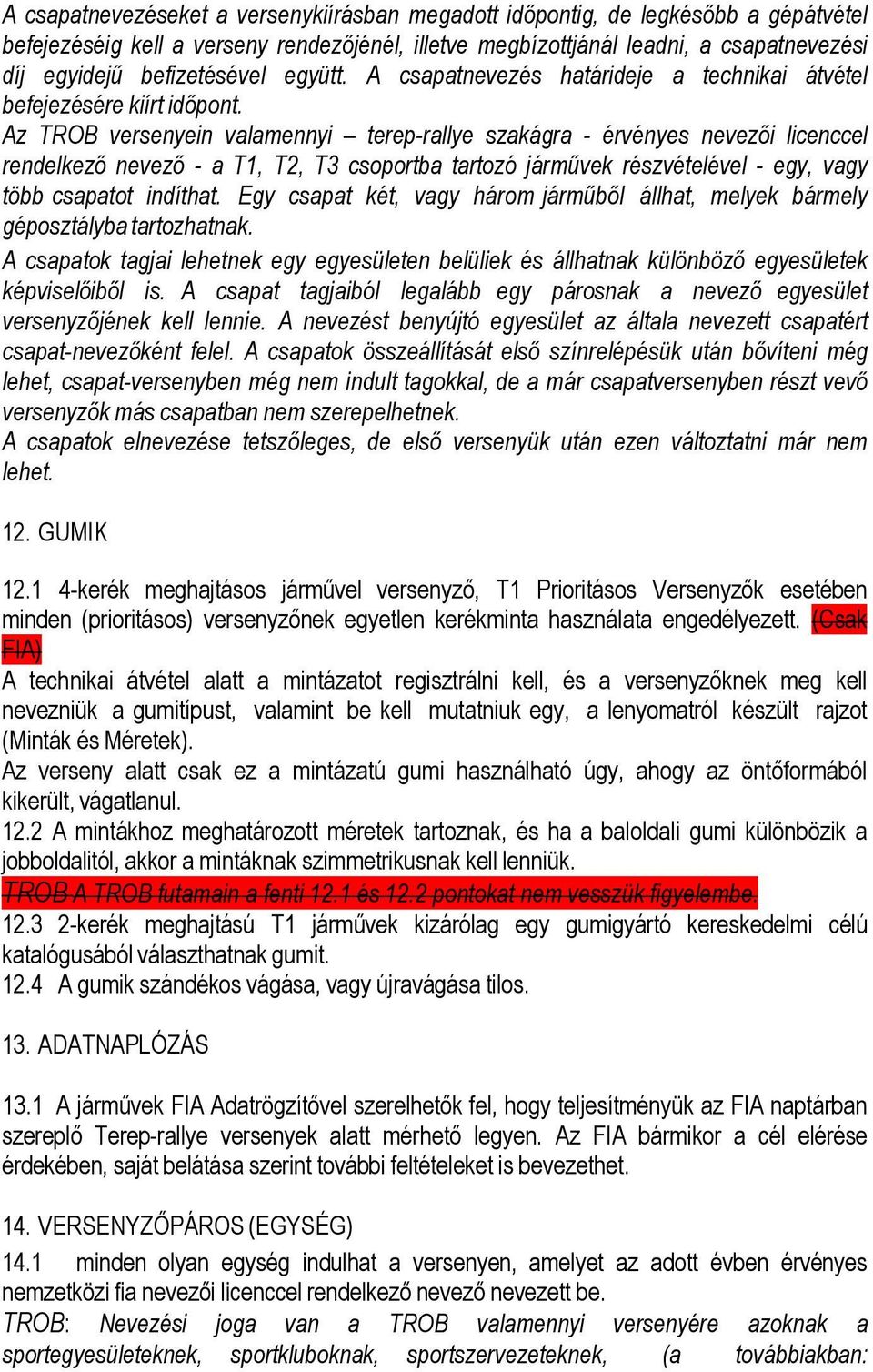 Az TROB versenyein valamennyi terep-rallye szakágra - érvényes nevezői licenccel rendelkező nevező - a T1, T2, T3 csoportba tartozó járművek részvételével - egy, vagy több csapatot indíthat.