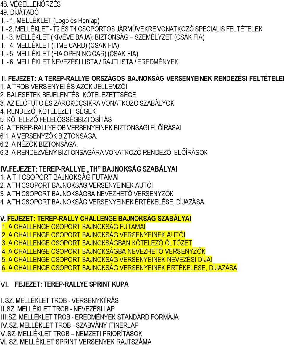 MELLÉKLET NEVEZÉSI LISTA / RAJTLISTA / EREDMÉNYEK III. FEJEZET: A TEREP-RALLYE ORSZÁGOS BAJNOKSÁG VERSENYEINEK RENDEZÉSI FELTÉTELEI 1. A TROB VERSENYEI ÉS AZOK JELLEMZŐI 2.