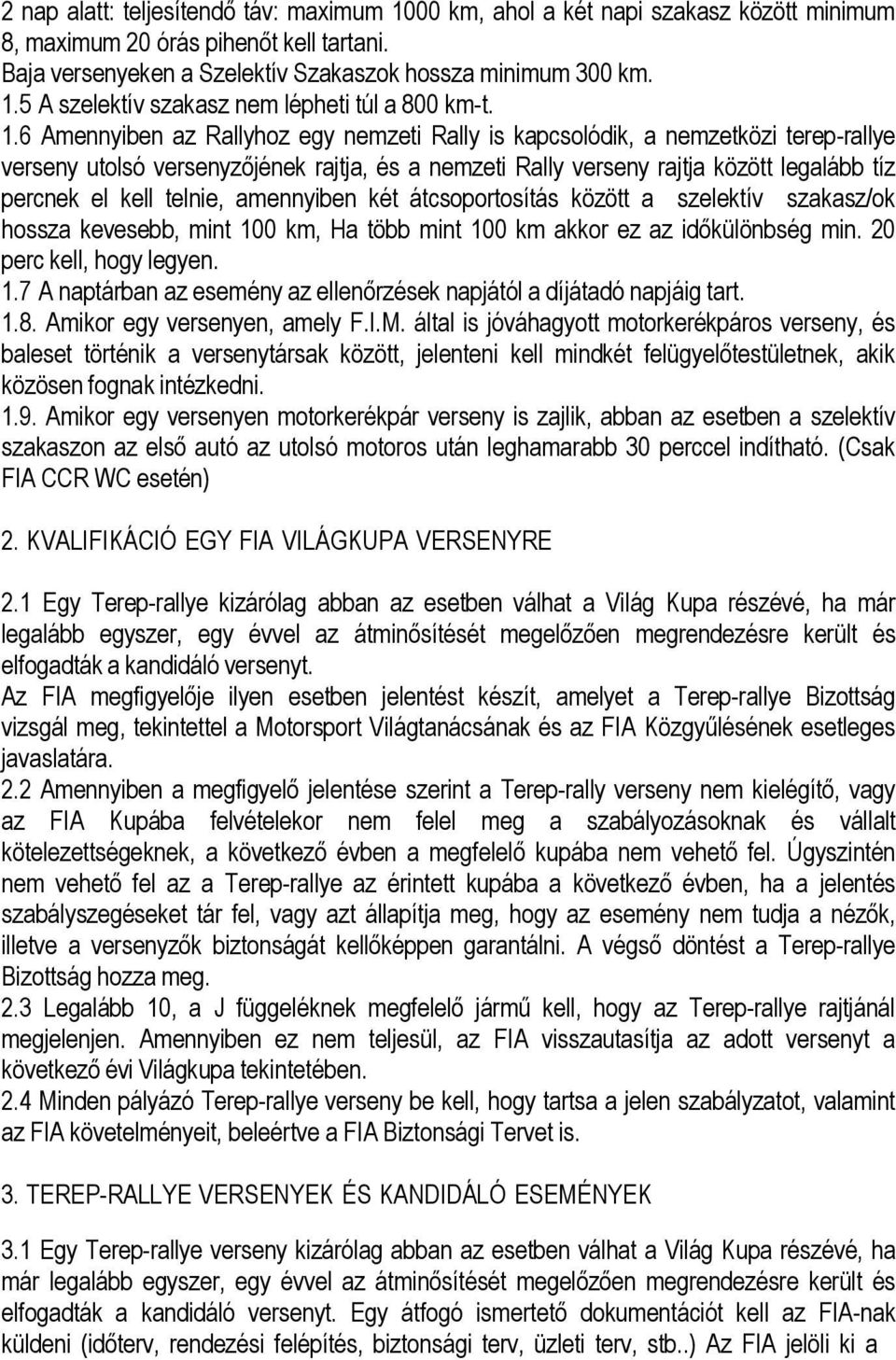 telnie, amennyiben két átcsoportosítás között a szelektív szakasz/ok hossza kevesebb, mint 100 km, Ha több mint 100 km akkor ez az időkülönbség min. 20 perc kell, hogy legyen. 1.7 A naptárban az esemény az ellenőrzések napjától a díjátadó napjáig tart.