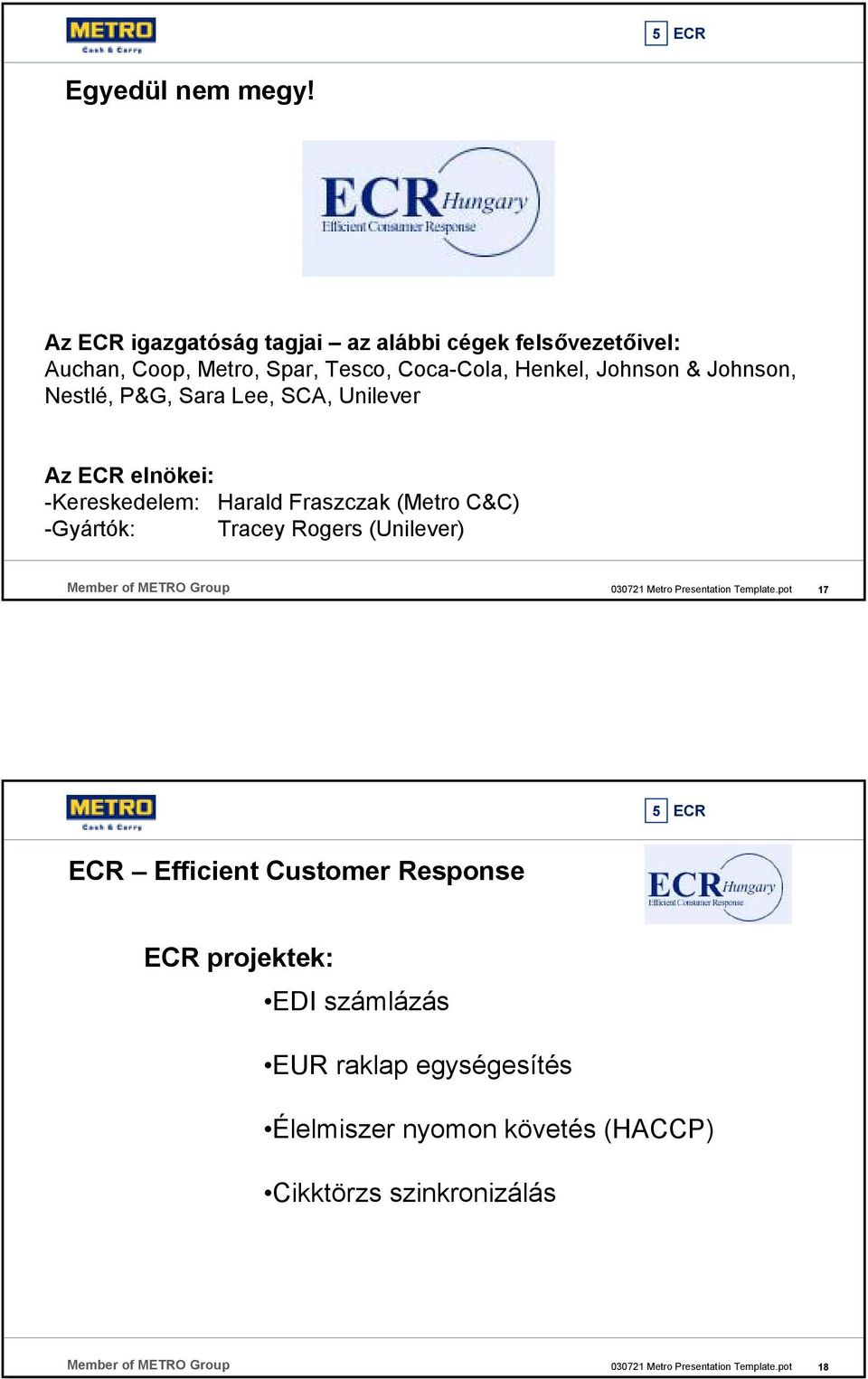 Henkel, Johnson & Johnson, Nestlé, P&G, Sara Lee, SCA, Unilever Az ECR elnökei: -Kereskedelem: Harald