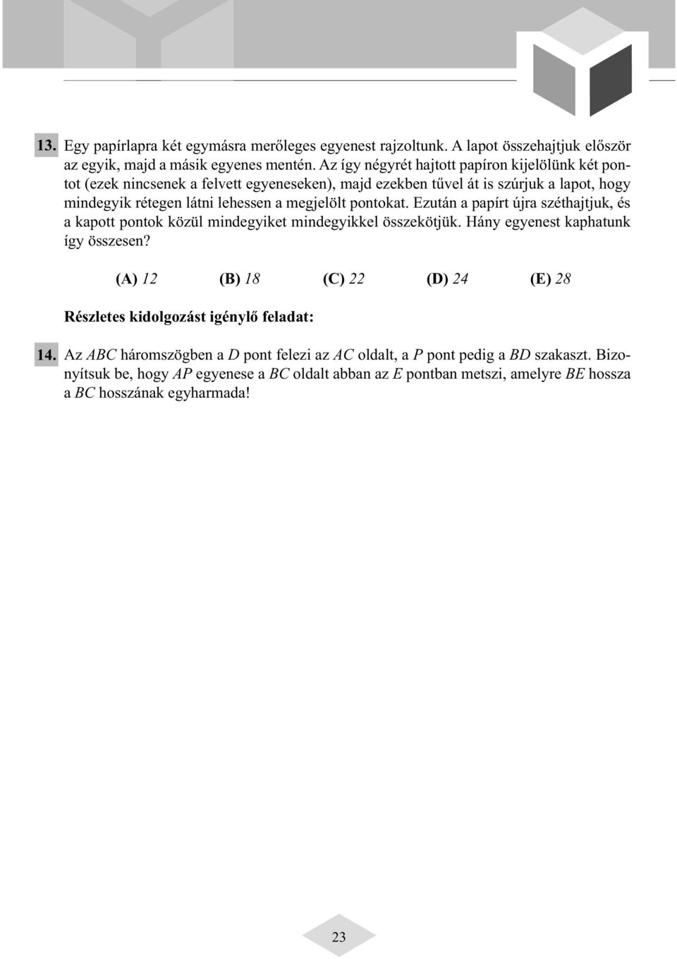 pontokat. Ezután a papírt újra széthajtjuk, és a kapott pontok közül mindegyiket mindegyikkel összekötjük. Hány egyenest kaphatunk így összesen? 14.