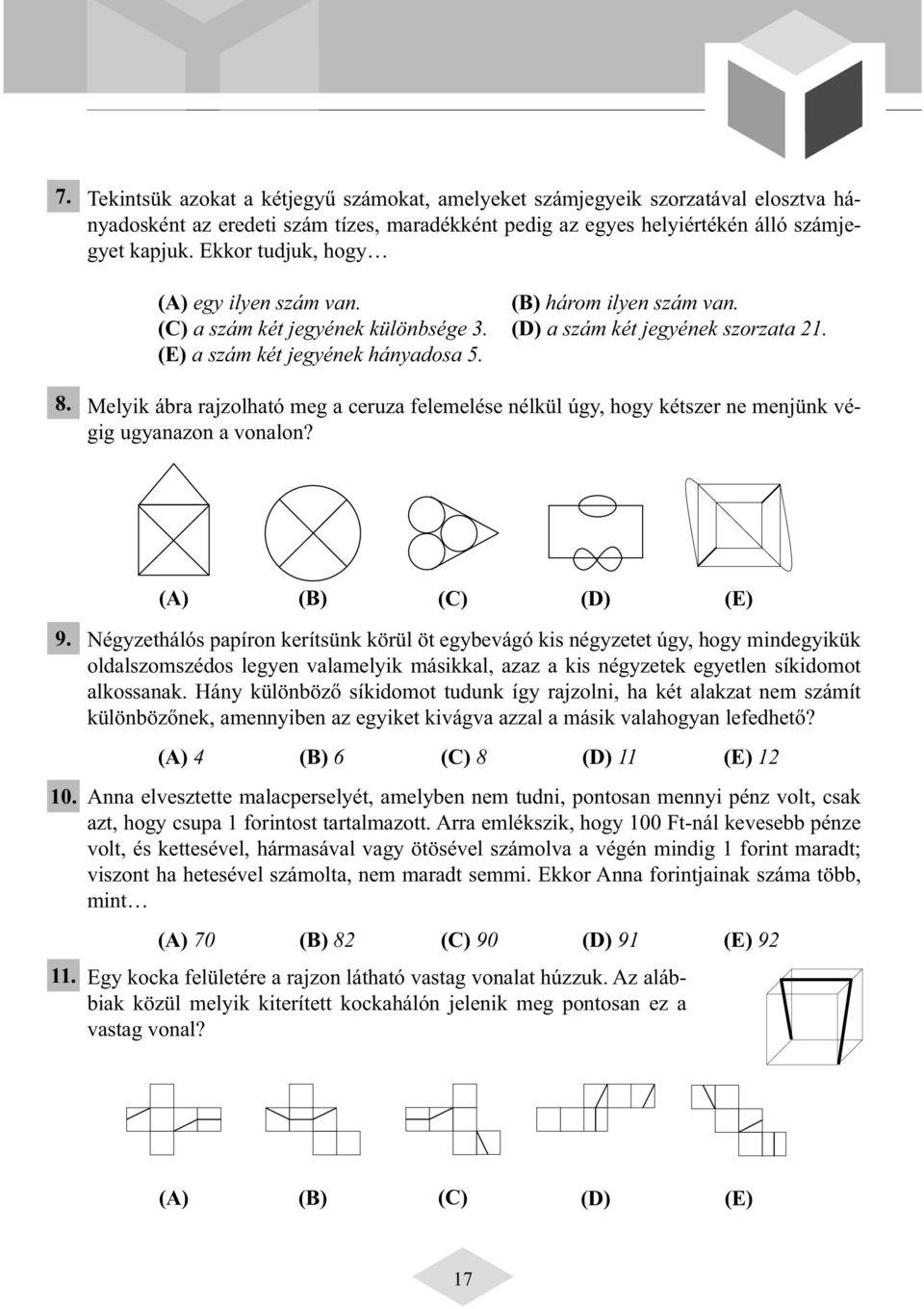 Melyik ábra rajzolható meg a ceruza felemelése nélkül úgy, hogy kétszer ne menjünk végig ugyanazon a vonalon? 9. 10.