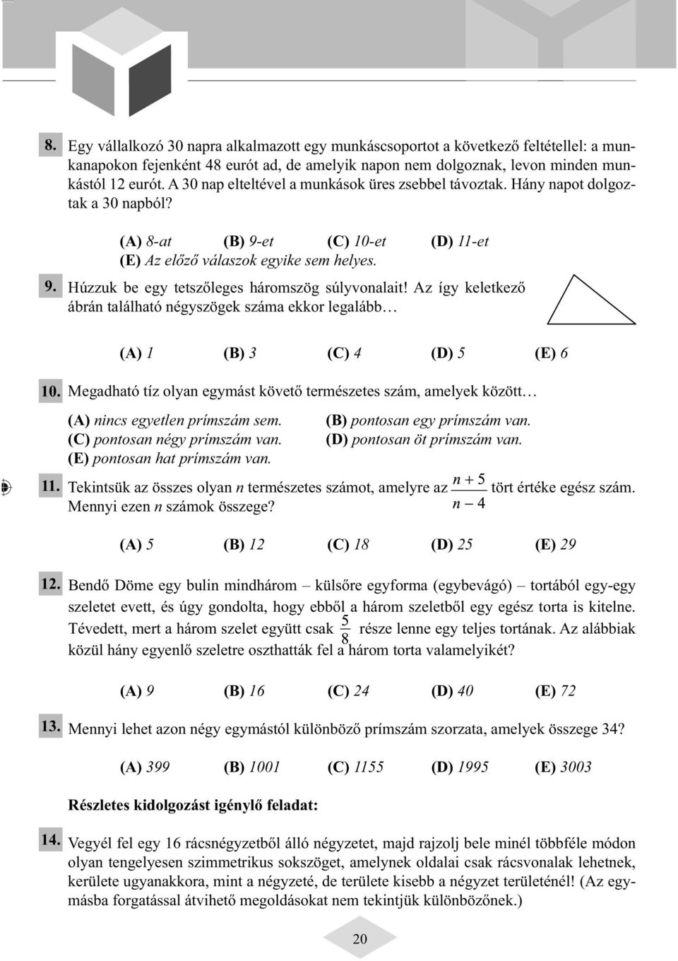 Húzzuk be egy tetszőleges háromszög súlyvonalait! Az így keletkező ábrán található négyszögek száma ekkor legalább (A) 1 (B) 3 (C) 4 (D) 5 (E) 6 10. 11.