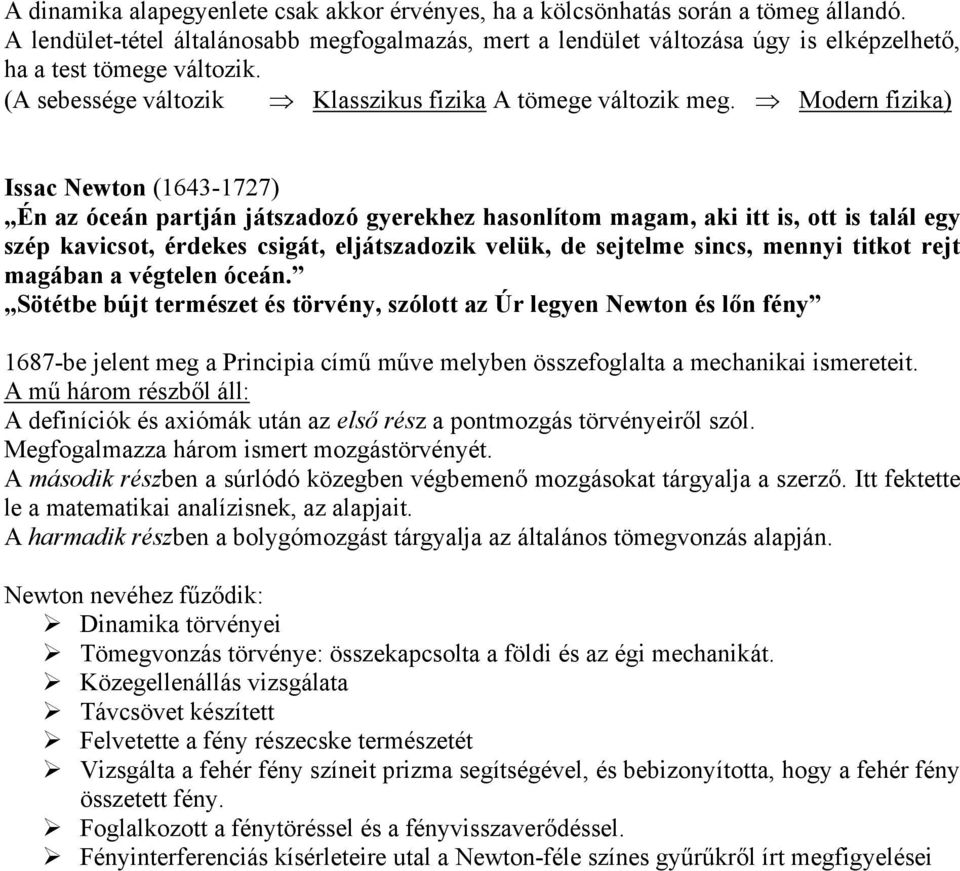 Modern fizika) Issac Newton (1643-177) Én az óceán partján játszadozó yerekhez hasonlíto aa, aki itt is, ott is talál ey szép kavicsot, érdekes csiát, eljátszadozik velük, de sejtele sincs, ennyi