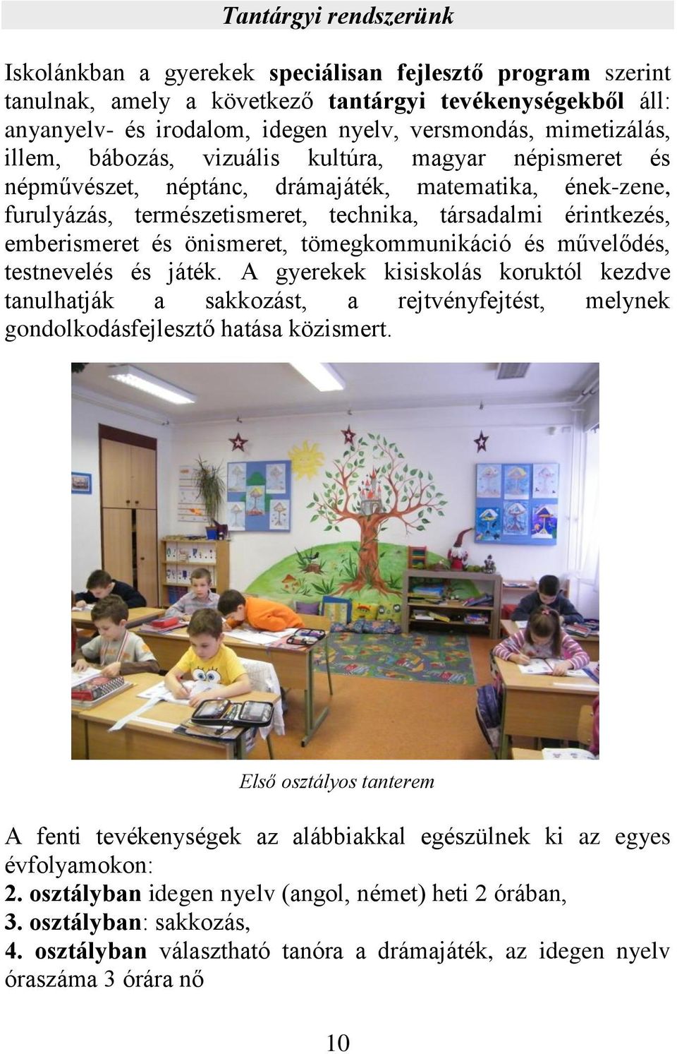 emberismeret és önismeret, tömegkommunikáció és művelődés, testnevelés és játék.