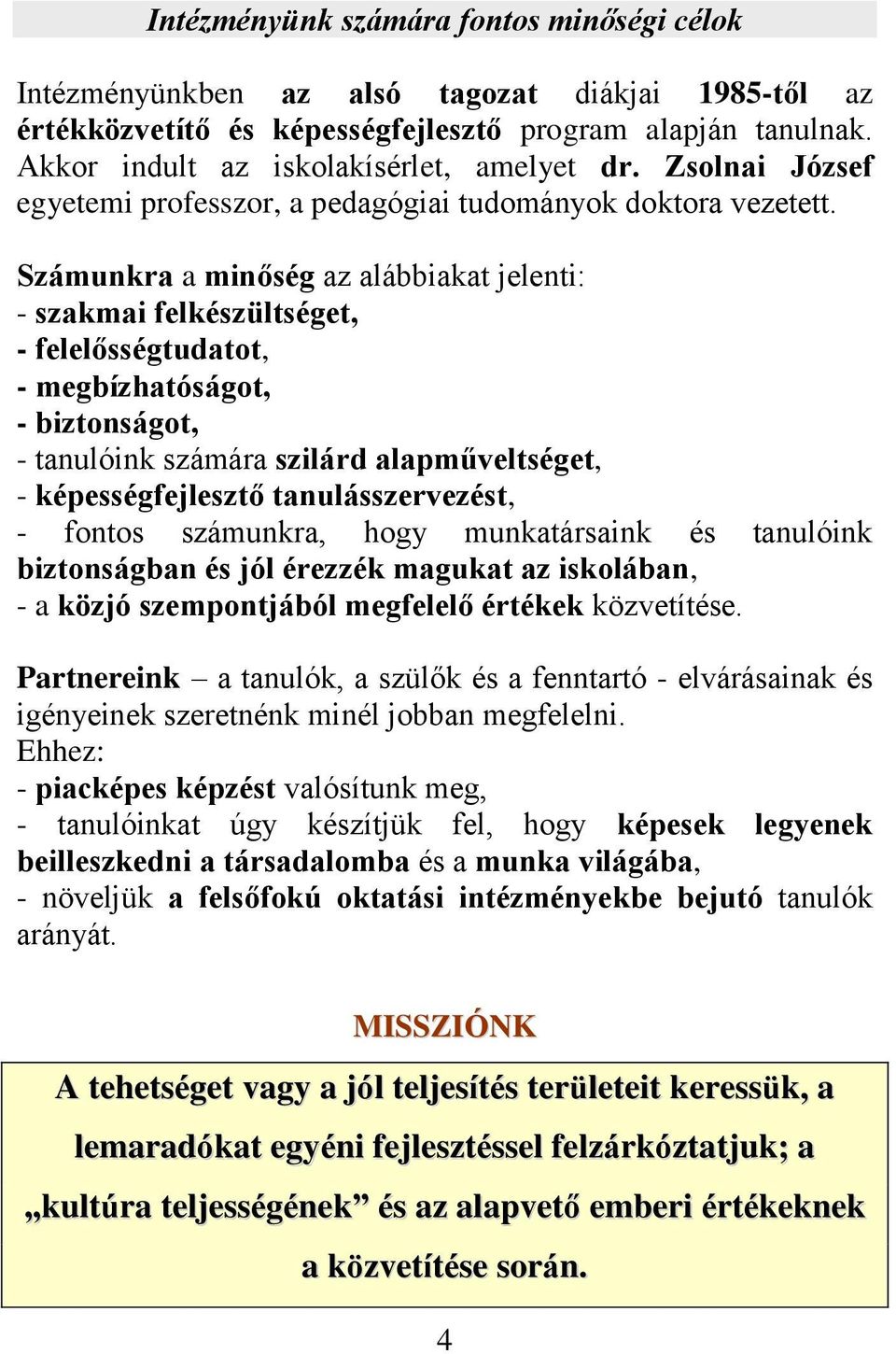 Számunkra a minőség az alábbiakat jelenti: - szakmai felkészültséget, - felelősségtudatot, - megbízhatóságot, - biztonságot, - tanulóink számára szilárd alapműveltséget, - képességfejlesztő