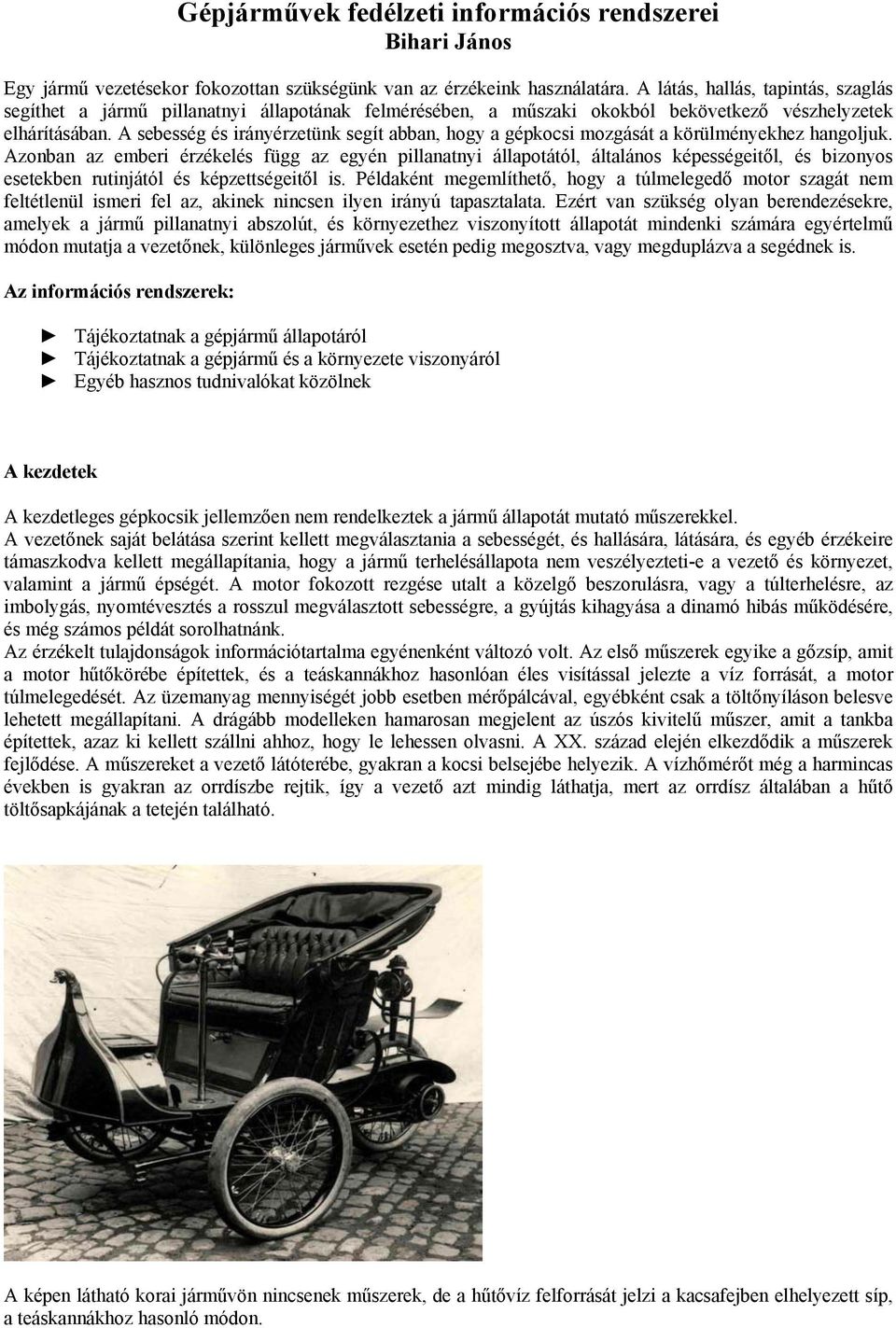 A sebesség és irányérzetünk segít abban, hogy a gépkocsi mozgását a körülményekhez hangoljuk.