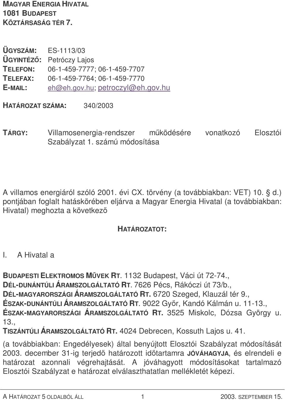 ) pontjában foglalt hatáskörében eljárva a Magyar Energia Hivatal (a továbbiakban: Hivatal) meghozta a következő HATÁROZATOT: I. A Hivatal a BUDAPESTI ELEKTROMOS MŰVEK RT.