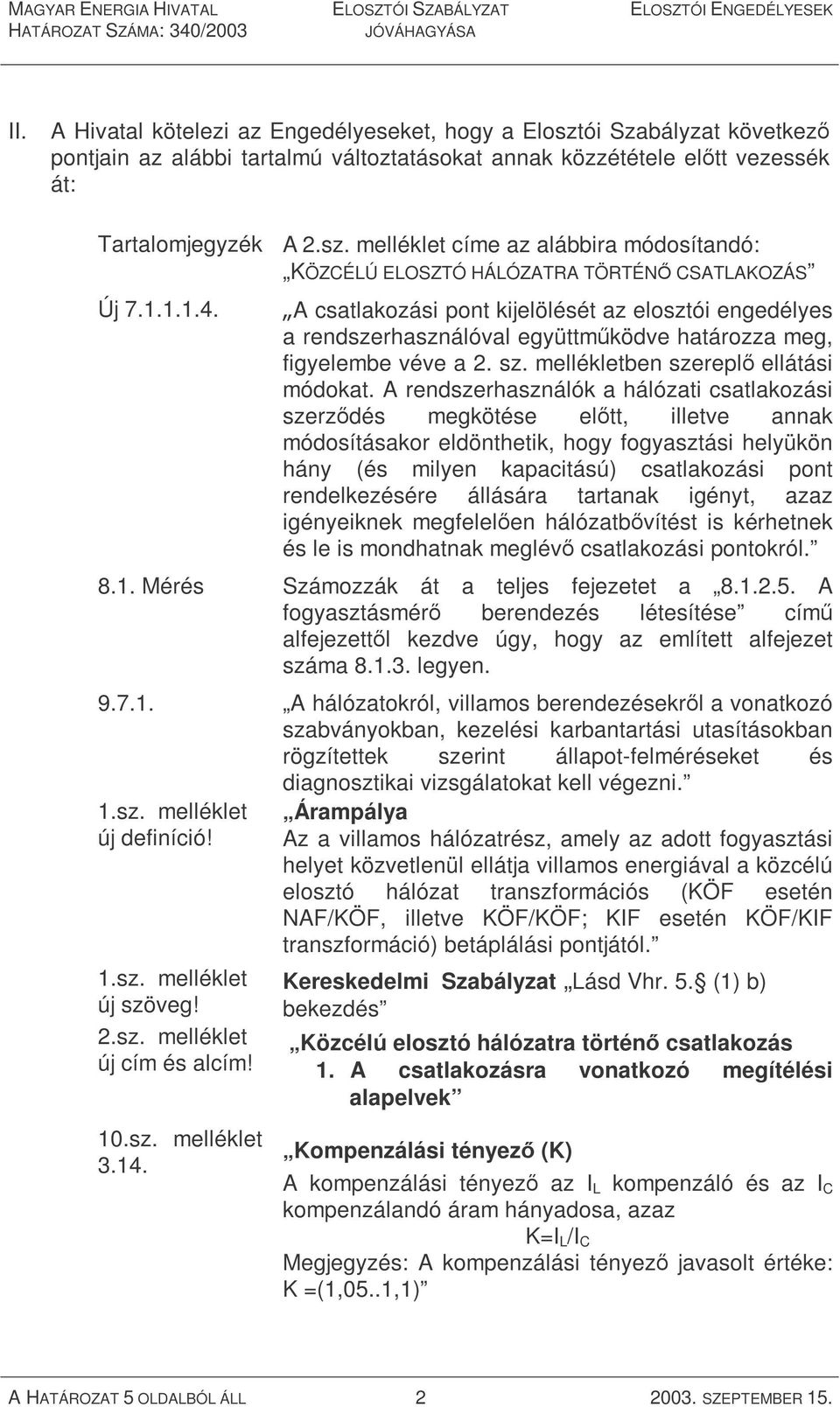 A rendszerhasználók a hálózati csatlakozási szerződés megkötése előtt, illetve annak módosításakor eldönthetik, hogy fogyasztási helyükön hány (és milyen kapacitású) csatlakozási pont rendelkezésére