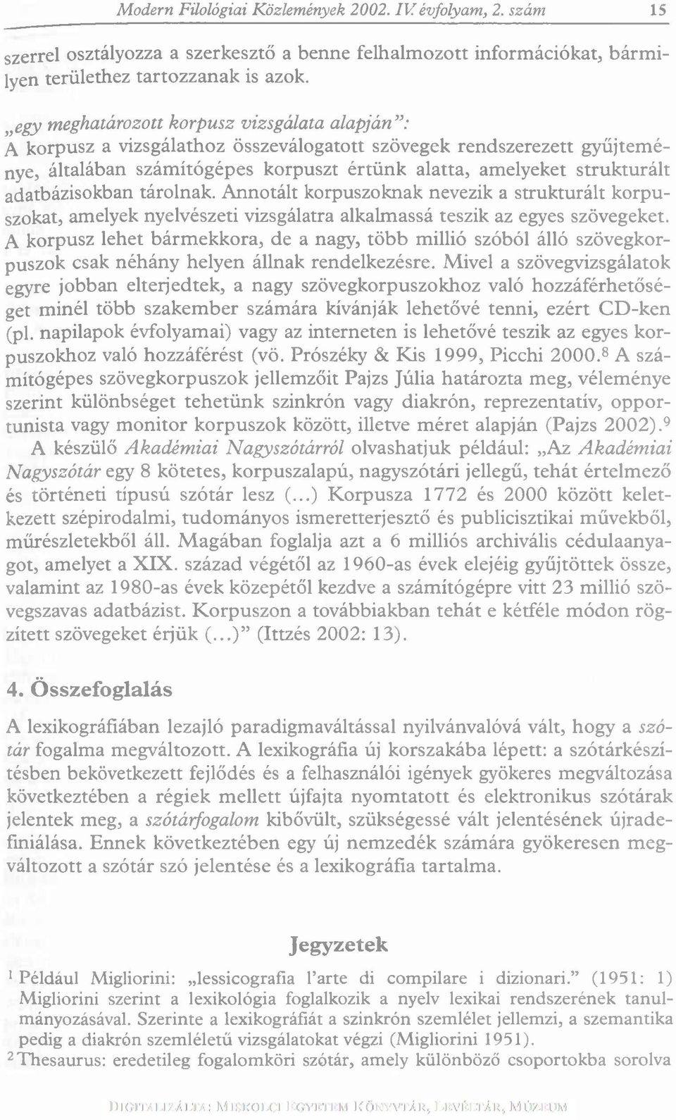 adatbázisokban tárolnak. Annotált korpuszoknak nevezik a strukturált korpuszokat, amelyek nyelvészeti vizsgálatra alkalmassá teszik az egyes szövegeket.