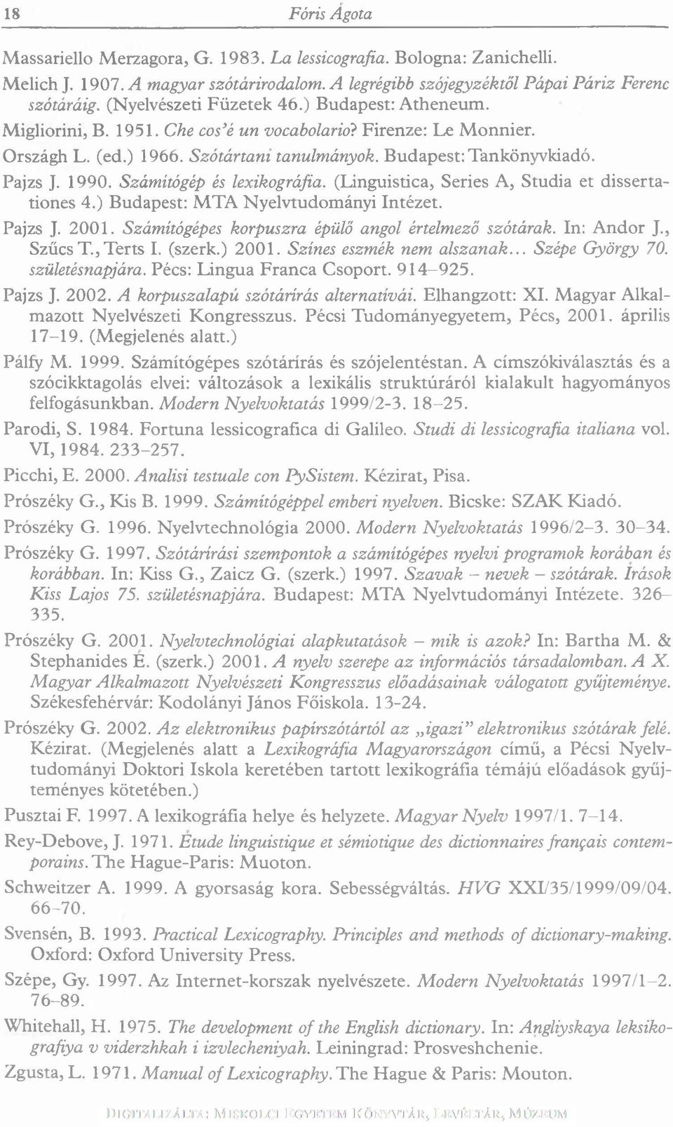 1990. Számítógép és lexikográfia. (Linguistica, Sériés A, Studia et dissertationes 4.) Budapest: M TA N yelvtudom ányi Intézet. Pajzs J. 2001. Számítógépes korpuszra épülő angol értelmező szótárak.