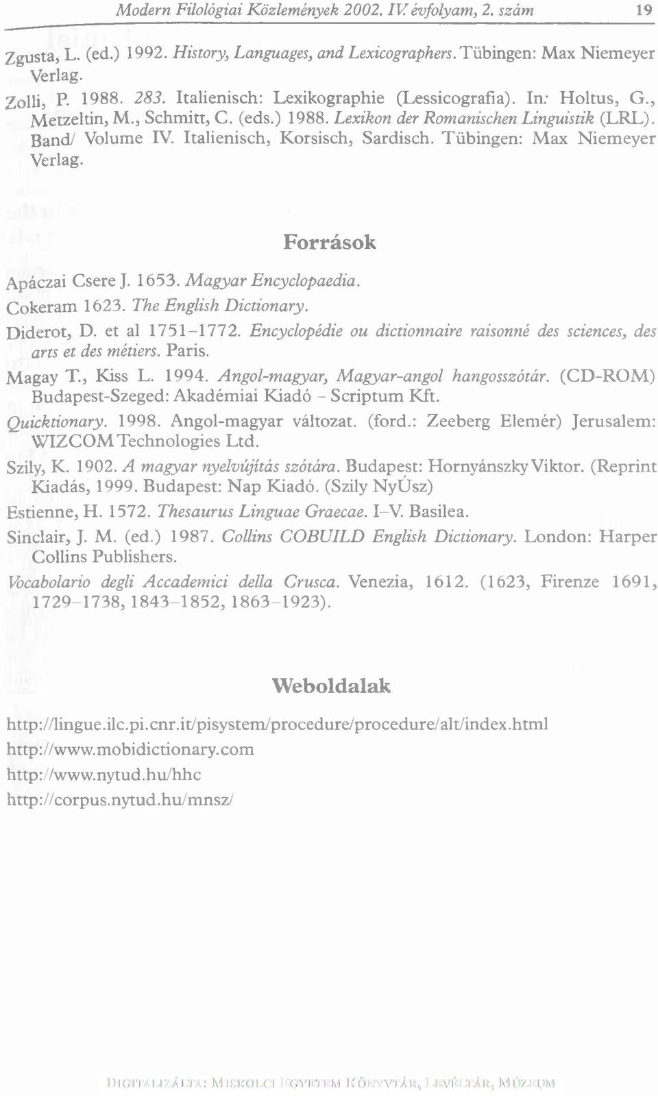 Tübingen: M ax N iem eyer Verlag. F orrások Apáczai Csere J. 1653. M agyar Encyclopaedia. C okeram 1623. The English Dictionary. D iderot, D. et al 1751-1772.