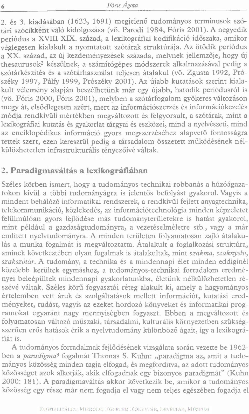 század, az új kezdeményezések százada, melynek jellemzője, hogy új thesaurusok2 készülnek, a számítógépes módszerek alkalmazásával pedig a szótárkészítés és a szótárhasználat teljesen átalakul (vő.