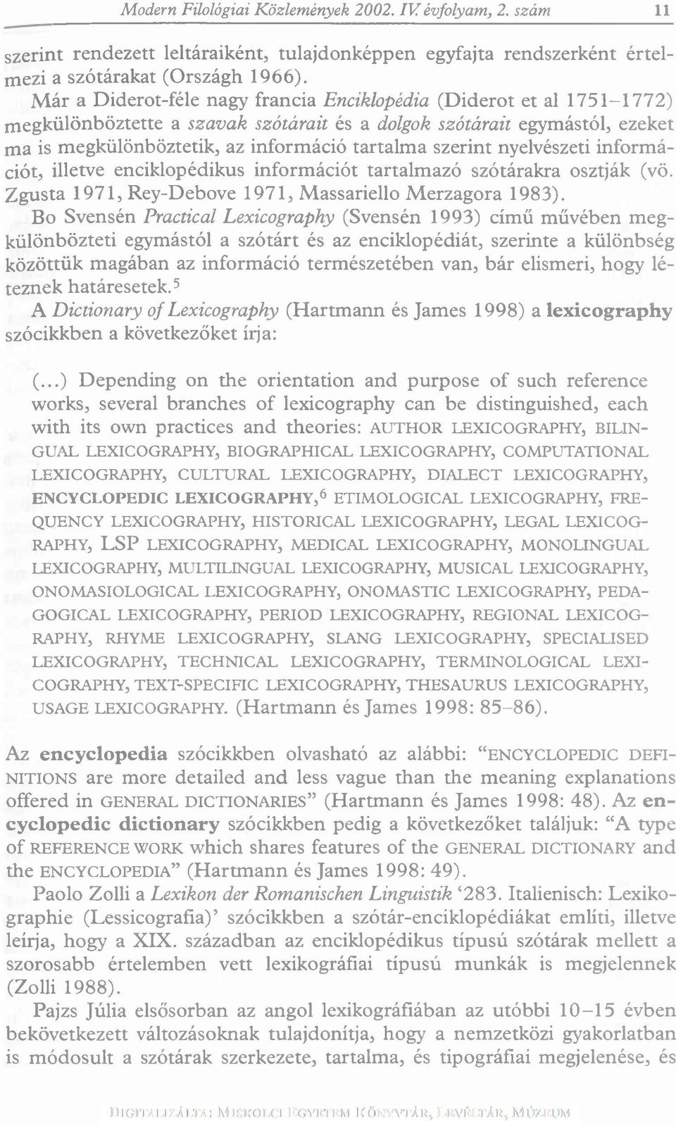 szerint nyelvészeti inform á ciót, illetve enciklopédikus információt tartalmazó szótárakra osztják (vö. Zgusta 1971, Rey-Debove 1971, Massariello M erzagora 1983).