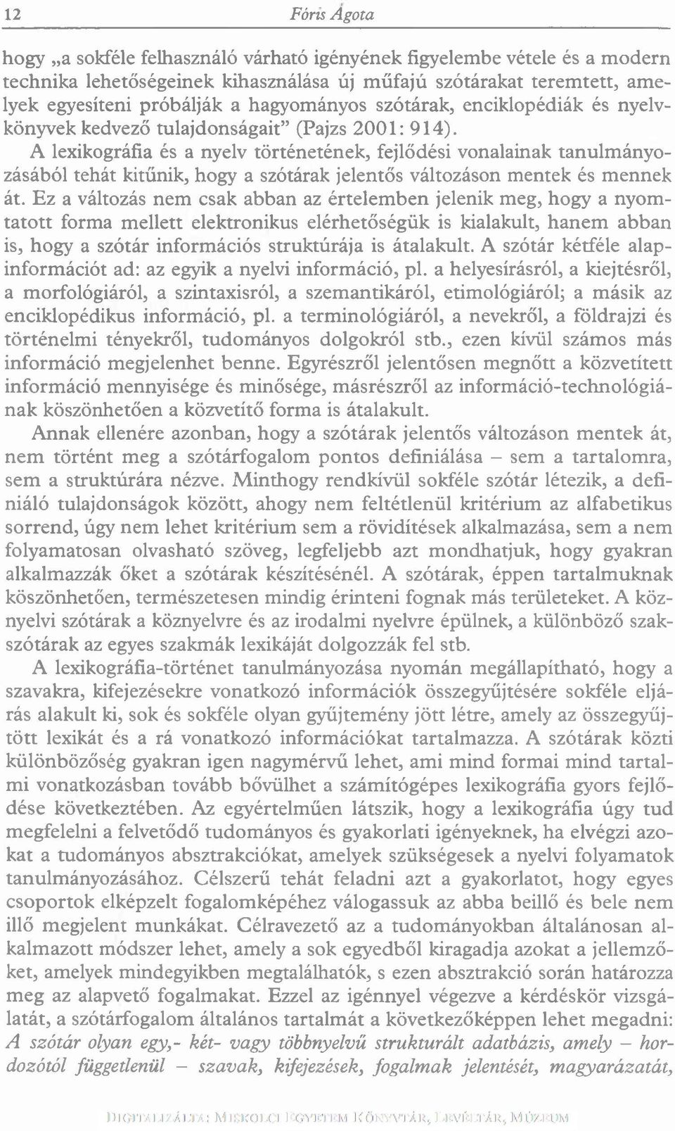 A lexikográfia és a nyelv történetének, fejlődési vonalainak tanulm ányozásából tehát kitűnik, hogy a szótárak jelentős változáson mentek és mennek át.