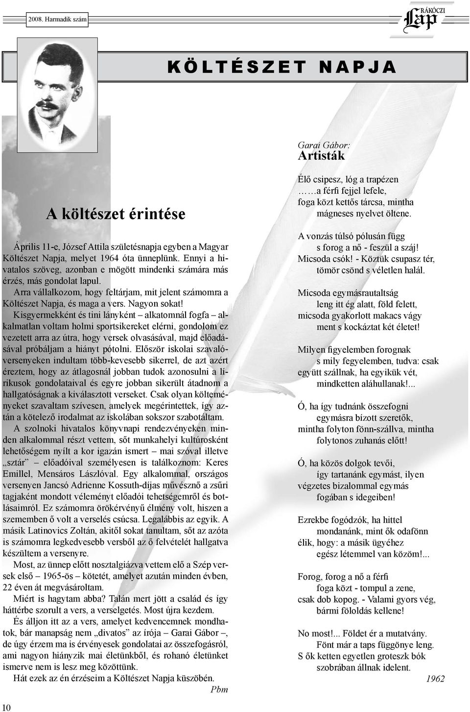 Kisgyermekként és tini lányként alkatomnál fogfa alkalmatlan voltam holmi sportsikereket elérni, gondolom ez vezetett arra az útra, hogy versek olvasásával, majd előadásával próbáljam a hiányt