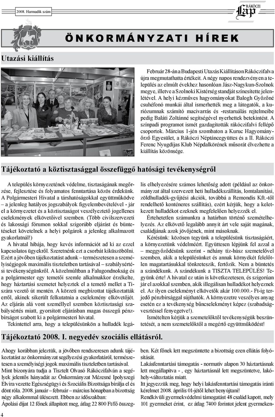 A helyi kézműves hagyományokat Balogh Győzőné csuhéfonó munkái által ismerhették meg a látogatók, a kuriózumnak számító macivarrás és -restaruálás rejtelmeibe pedig Baláti Zoltánné segítségével