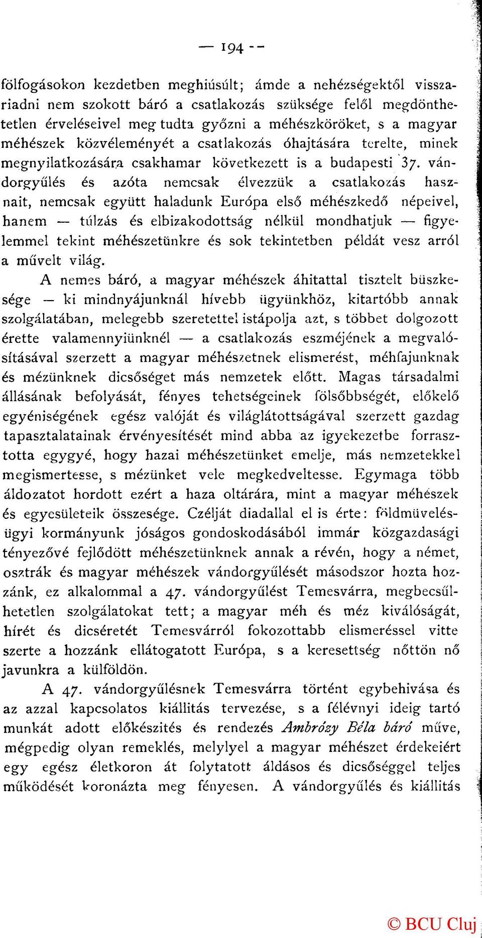 vándorgyűlés és azóta nemcsak élvezzük a csatlakozás hasznait, nemcsak együtt haladunk Európa első méhészkedő népeivel, hanem túlzás és elbizakodottság nélkül mondhatjuk figyelemmel tekint