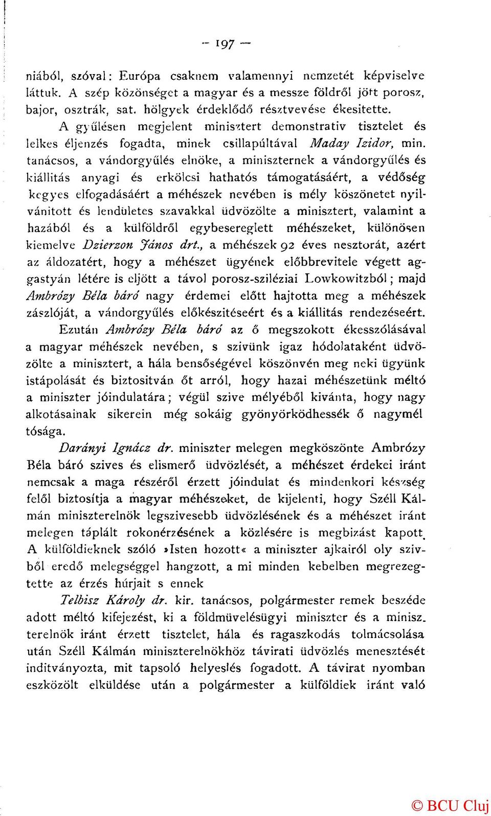 tanácsos, a vándorgyűlés elnöke, a miniszternek a vándorgyűlés és kiállítás anyagi és erkölcsi hathatós támogatásáért, a védőség kegyes elfogadásáért a méhészek nevében is mély köszönetet