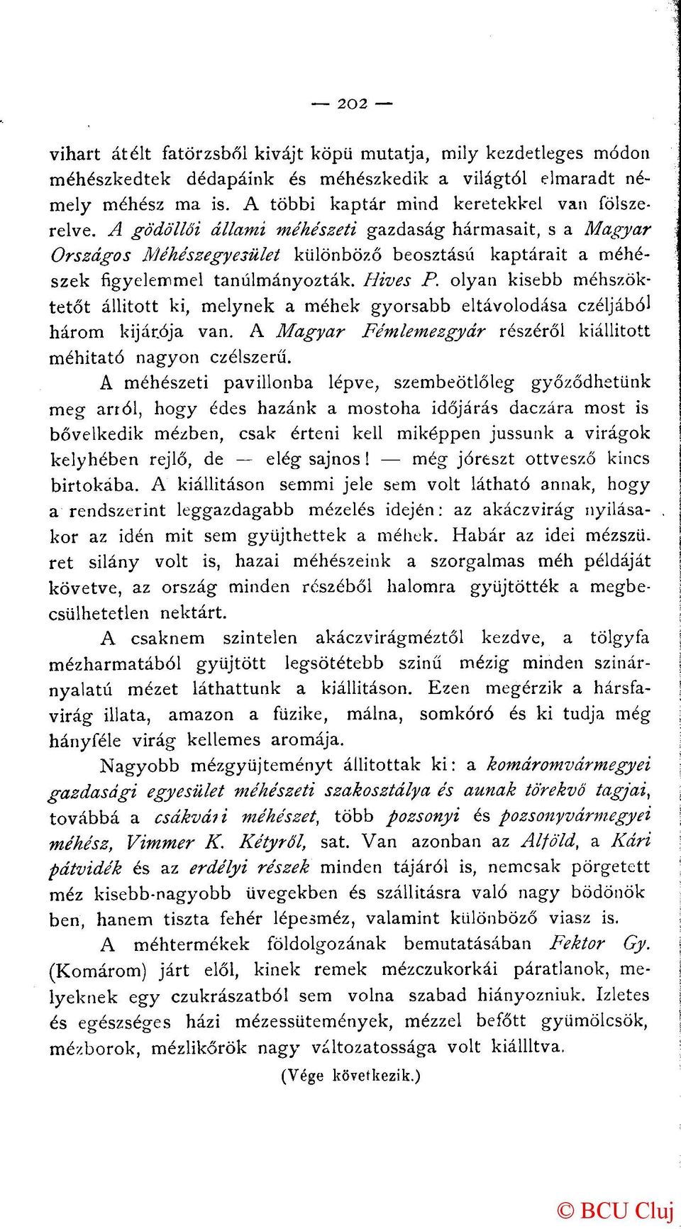 olyan kisebb méhszöktetőt állított ki, melynek a méhek gyorsabb eltávolodása czéljából három kijár.ója van. A Magyar Fémlemezgyár részéről kiállított méhitató nagyon czélszerű.