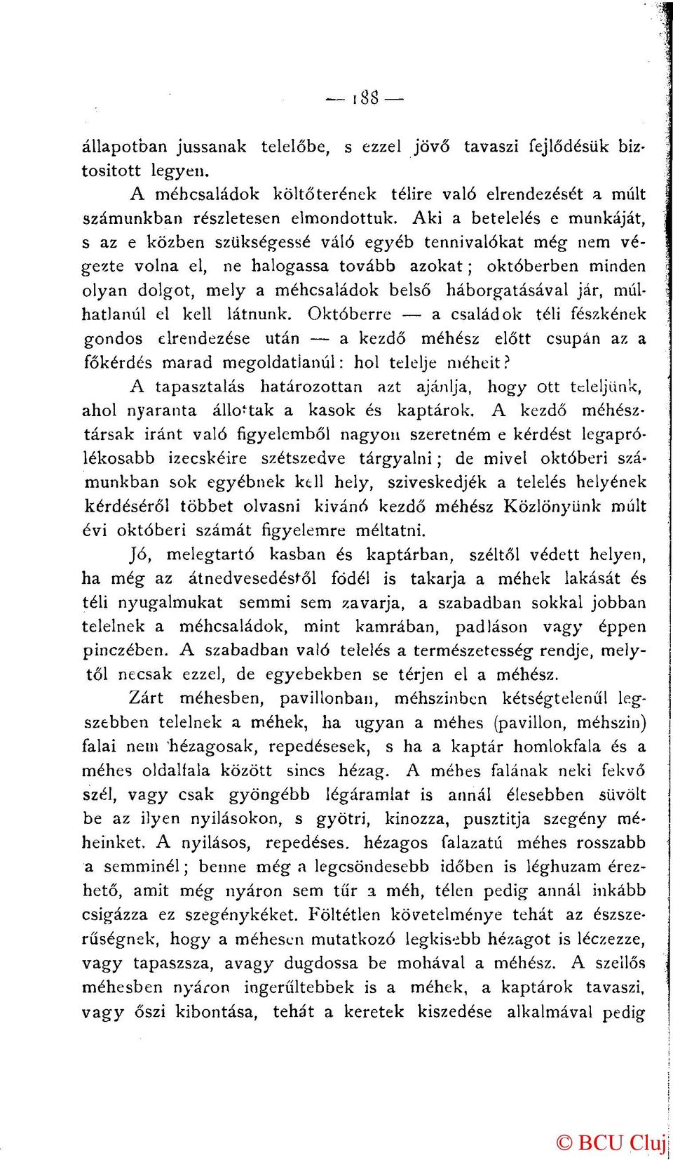 háborgatásával jár, múlhatlanúl el kell látnunk. Októberre a családok téli fészkének gondos elrendezése után a kezdő méhész előtt csupán az a főkérdés marad megoldatlanul: hol telelje méheit?