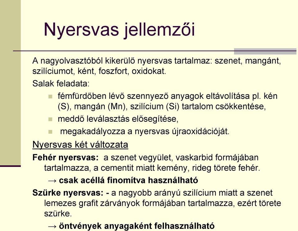 kén (S), mangán (Mn), szilícium (Si) tartalom csökkentése, meddő leválasztás elősegítése, megakadályozza a nyersvas újraoxidációját.