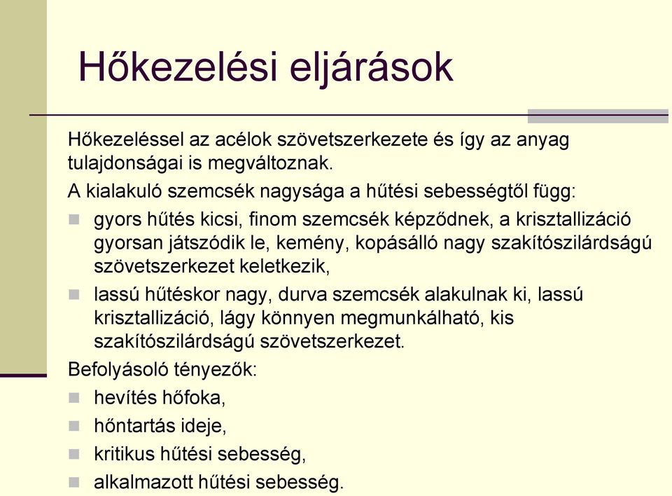 kemény, kopásálló nagy szakítószilárdságú szövetszerkezet keletkezik, lassú hűtéskor nagy, durva szemcsék alakulnak ki, lassú krisztallizáció,