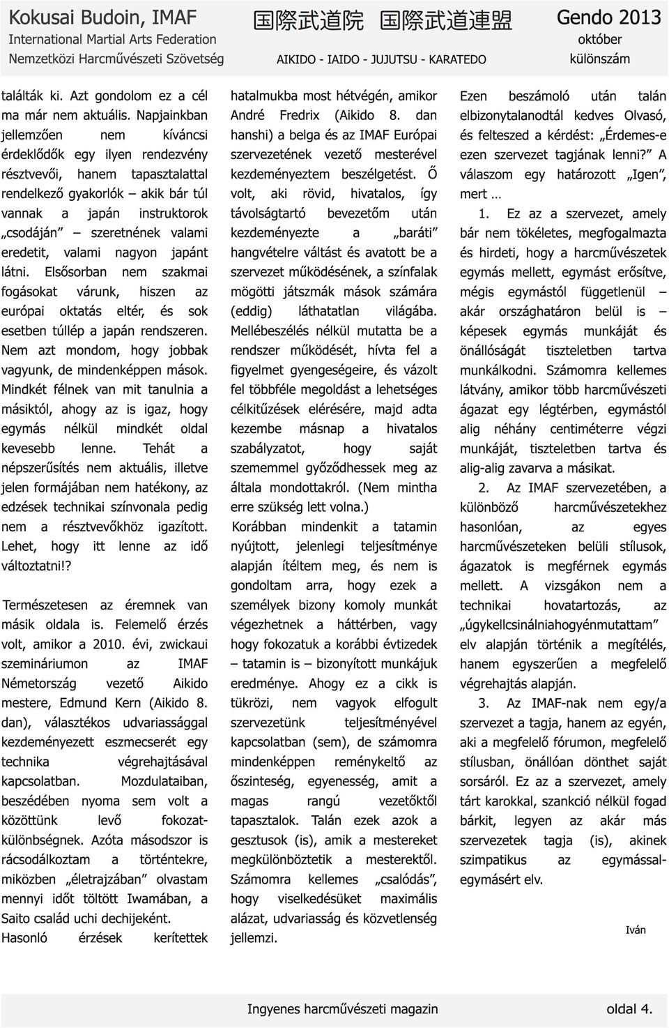 látni. Elsősorbn nem szkmi fogásokt várunk, hiszen z európi okttás eltér, és sok esetben túllép jpán rendszeren. Nem zt mondom, hogy jobbk vgyunk, de mindenképpen mások.