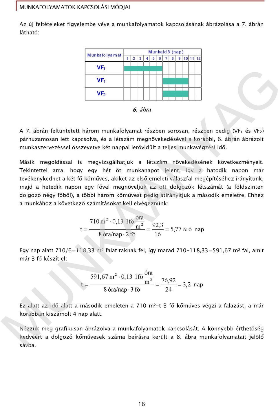 ábrán ábrázolt munkaszervezéssel összevetve két nappal lerövidült a teljes munkavégzési idő. Másik megoldással is megvizsgálhatjuk a létszám növekedésének következményeit.