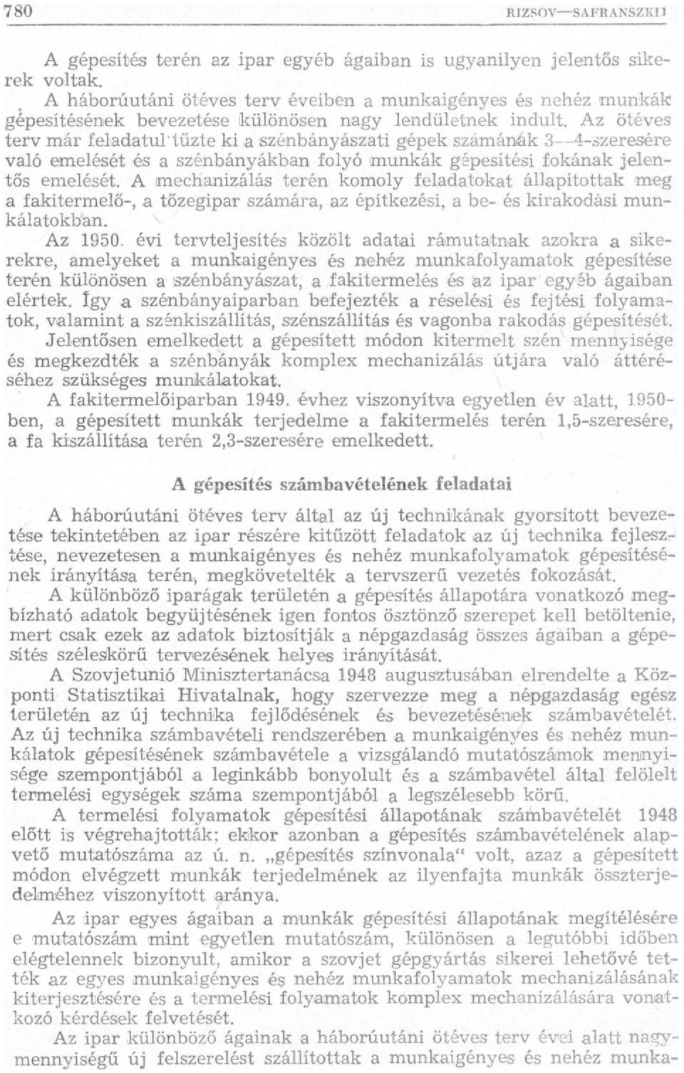 Az ötéves terv már feladatul"tűzte ki a szénbányászati gépek számának 3 4-szeresére való emelését és a szénbányákban folyó munkák gépesítési fokának jelentős emelését.