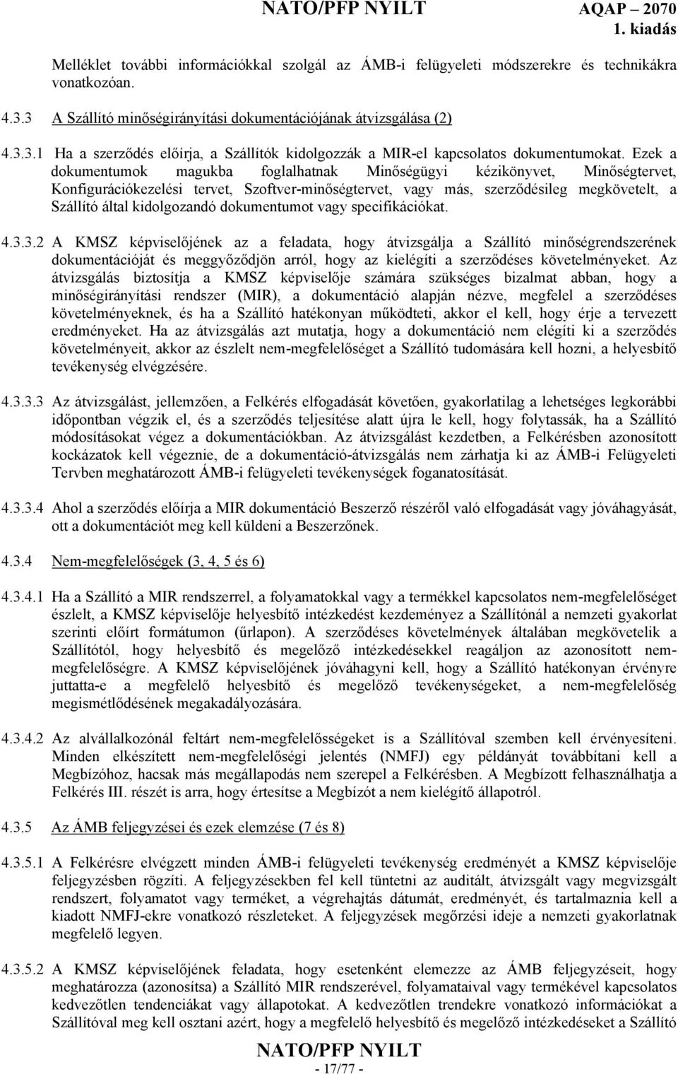 Ezek a dokumentumok magukba foglalhatnak Minőségügyi kézikönyvet, Minőségtervet, Konfigurációkezelési tervet, Szoftver-minőségtervet, vagy más, szerződésileg megkövetelt, a Szállító által