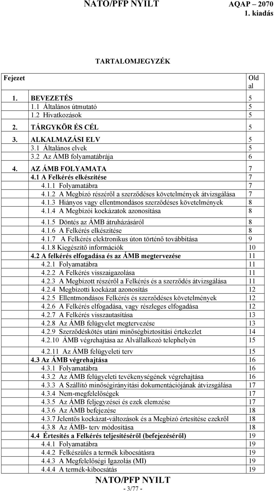 1.4 A Megbízói kockázatok azonosítása 8 4.1.5 Döntés az ÁMB átruházásáról 8 4.1.6 A Felkérés elkészítése 8 4.1.7 A Felkérés elektronikus úton történő továbbítása 9 4.1.8 Kiegészítő információk 10 4.
