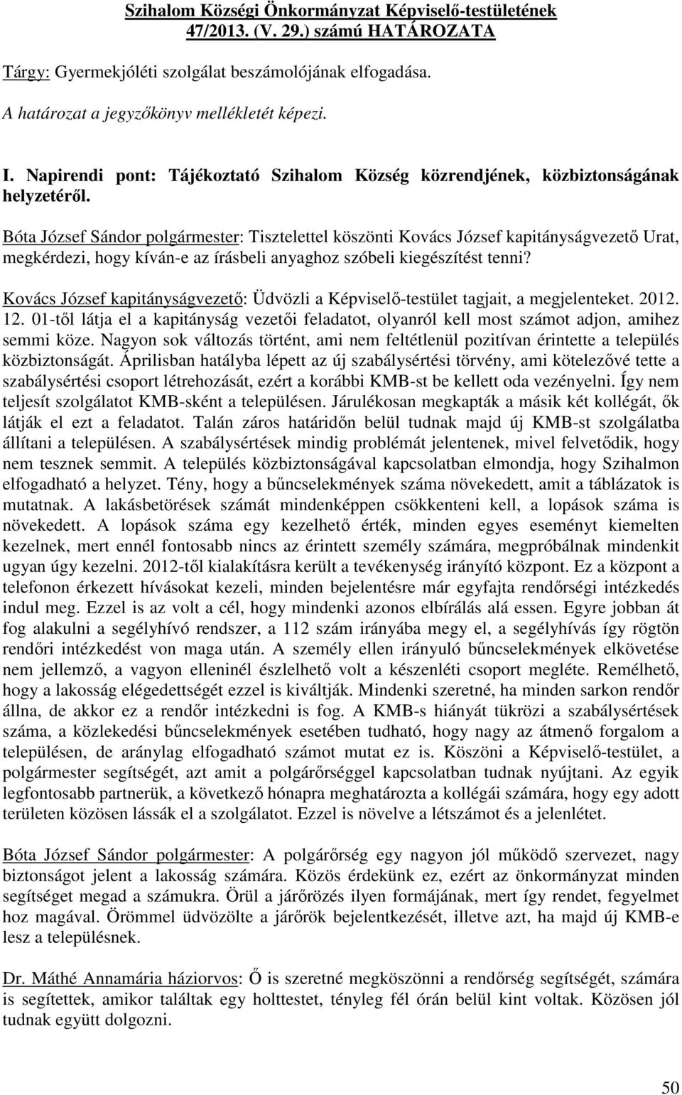 Kovács József kapitányságvezető: Üdvözli a Képviselő-testület tagjait, a megjelenteket. 2012. 12. 01-től látja el a kapitányság vezetői feladatot, olyanról kell most számot adjon, amihez semmi köze.