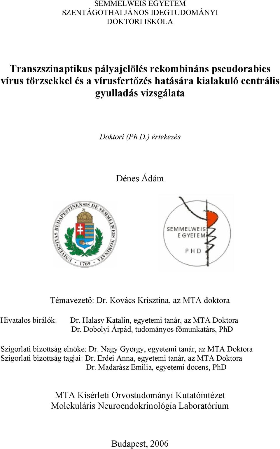 Halasy Katalin, egyetemi tanár, az MTA Doktora Dr. Dobolyi Árpád, tudományos főmunkatárs, PhD Szigorlati bizottság elnöke: Dr.