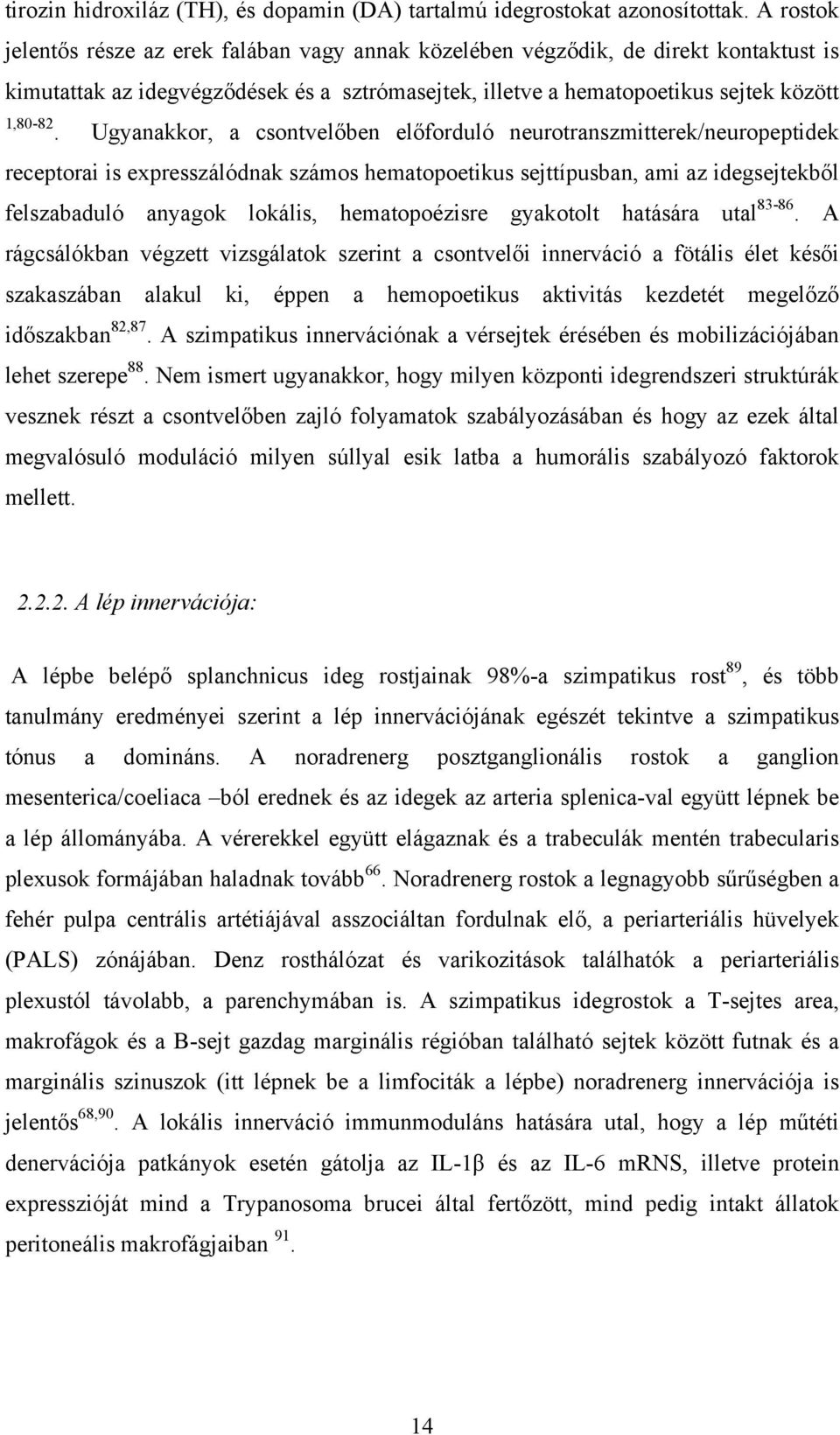 Ugyanakkor, a csontvelőben előforduló neurotranszmitterek/neuropeptidek receptorai is expresszálódnak számos hematopoetikus sejttípusban, ami az idegsejtekből felszabaduló anyagok lokális,