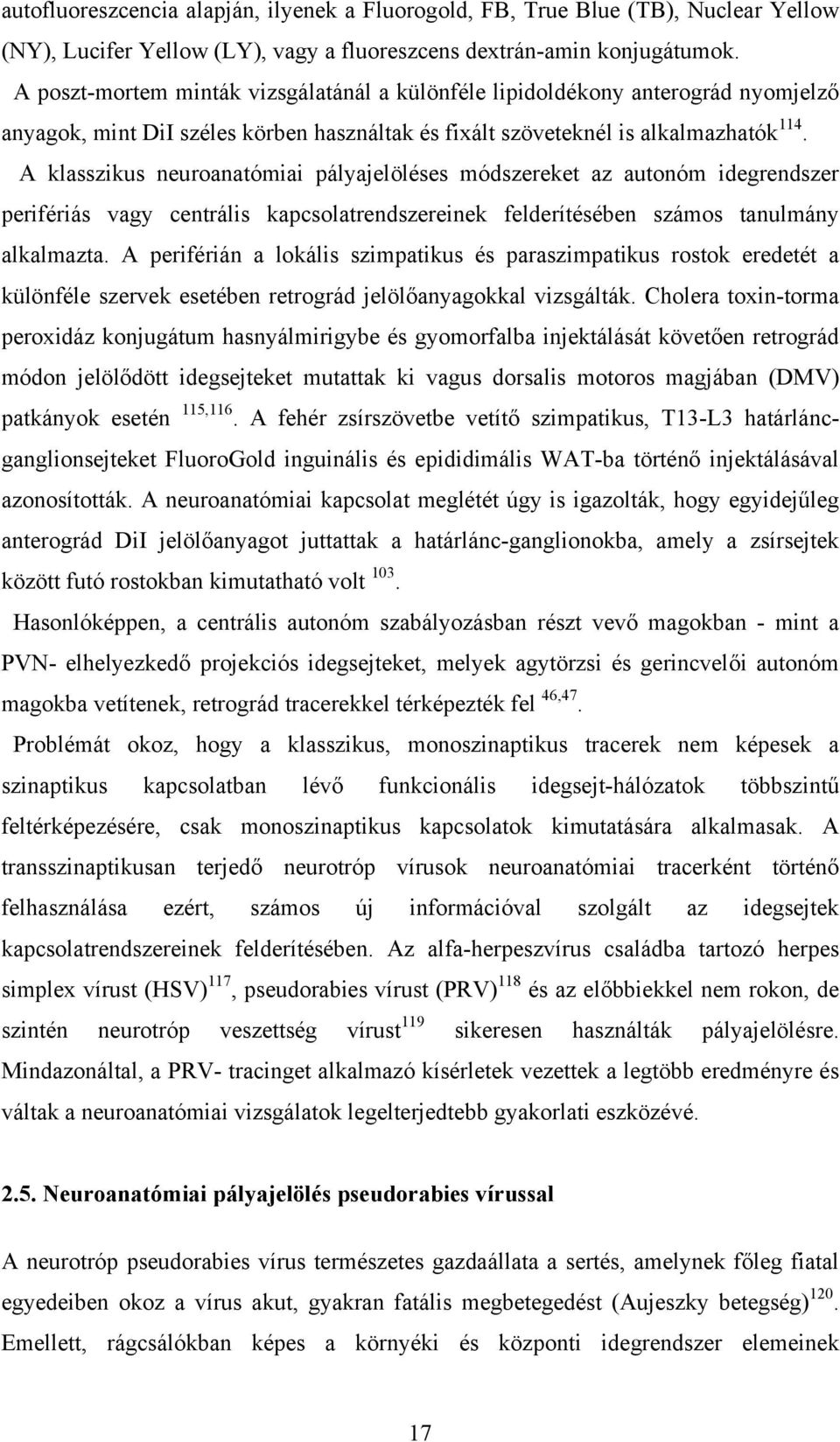 A klasszikus neuroanatómiai pályajelöléses módszereket az autonóm idegrendszer perifériás vagy centrális kapcsolatrendszereinek felderítésében számos tanulmány alkalmazta.