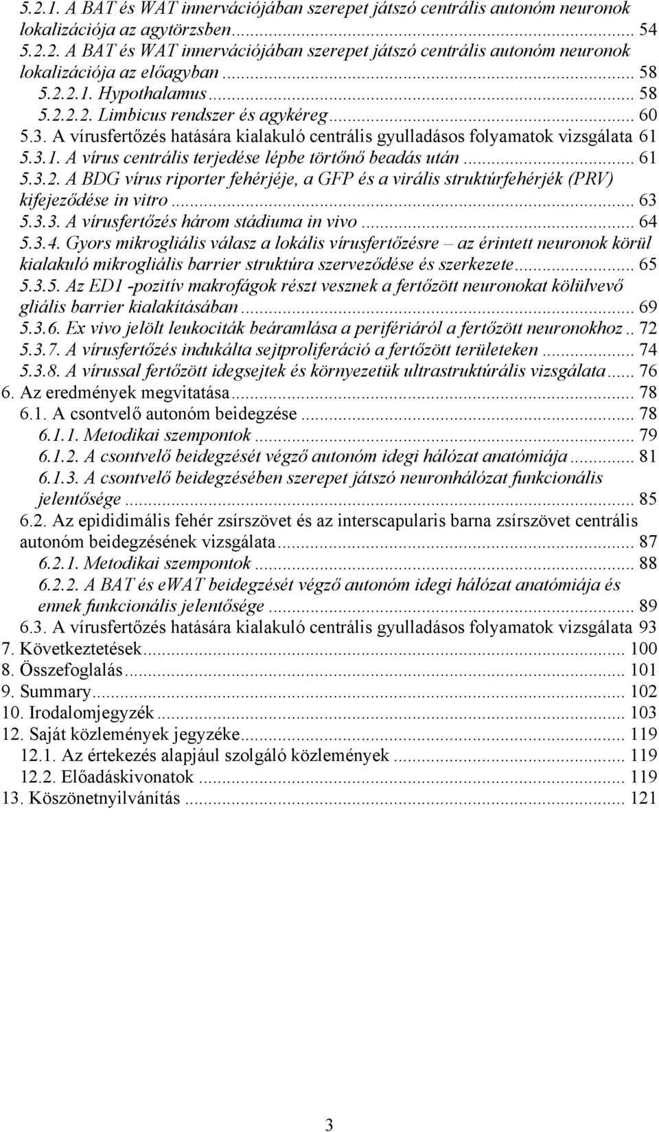 .. 61 5.3.2. A BDG vírus riporter fehérjéje, a GFP és a virális struktúrfehérjék (PRV) kifejeződése in vitro... 63 5.3.3. A vírusfertőzés három stádiuma in vivo... 64 