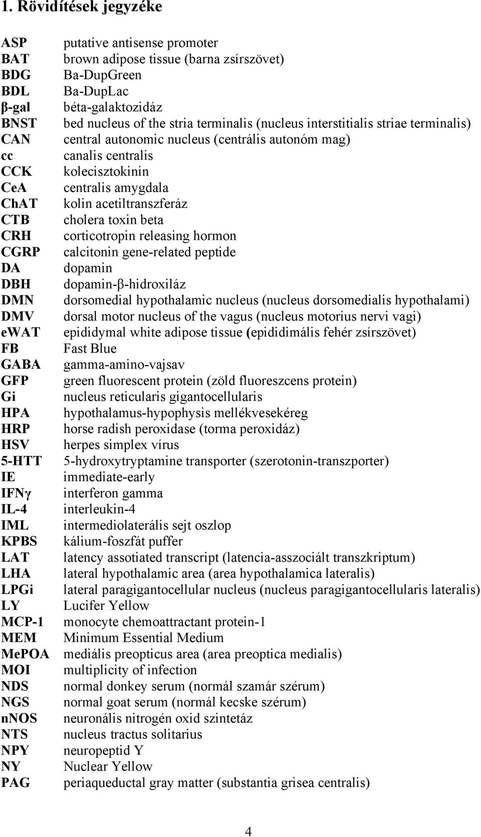 cholera toxin beta CRH corticotropin releasing hormon CGRP calcitonin gene-related peptide DA dopamin DBH dopamin-β-hidroxiláz DMN dorsomedial hypothalamic nucleus (nucleus dorsomedialis hypothalami)