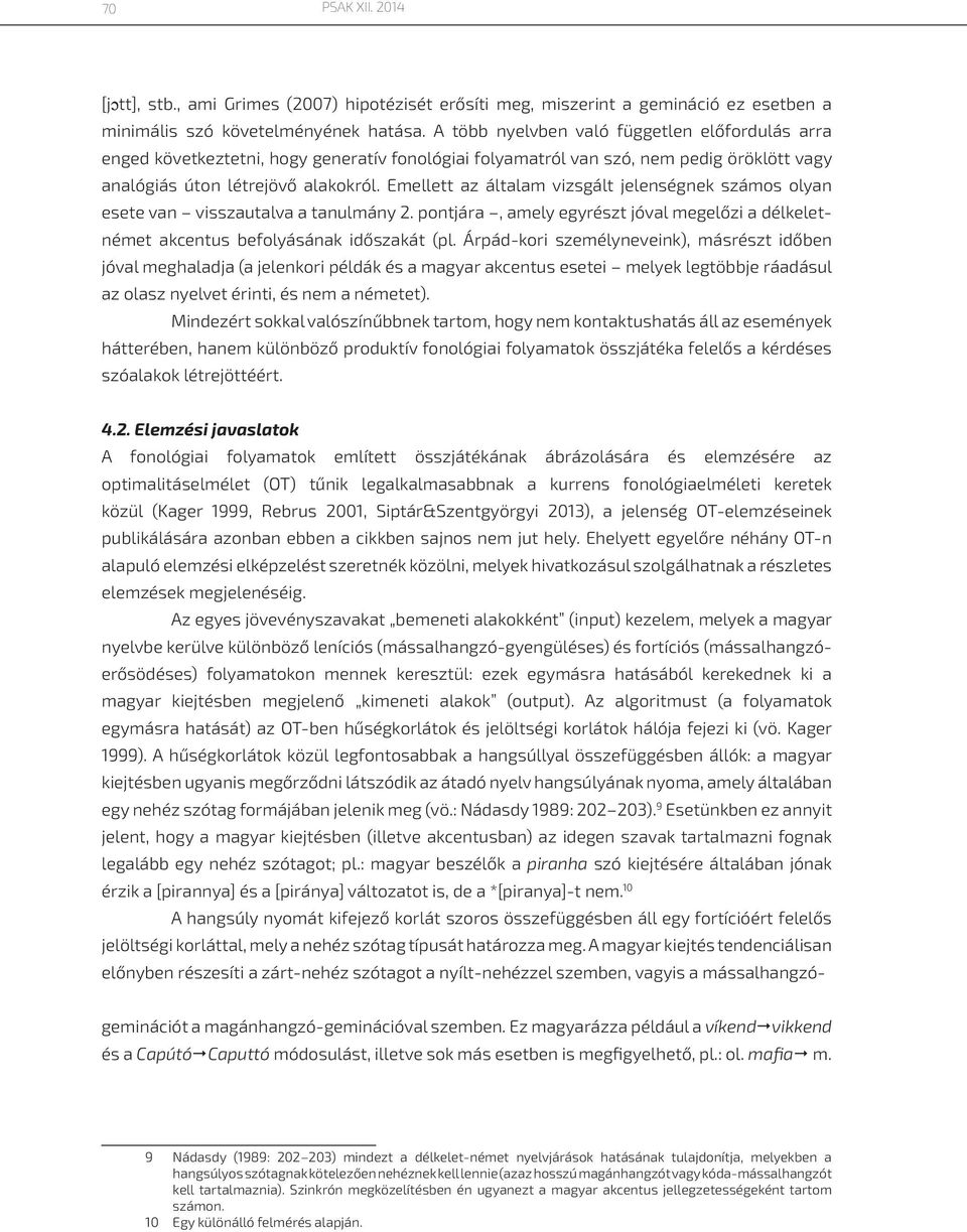 Emellett az általam vizsgált jelenségnek számos olyan esete van visszautalva a tanulmány 2. pontjára, amely egyrészt jóval megelőzi a délkeletnémet akcentus befolyásának időszakát (pl.