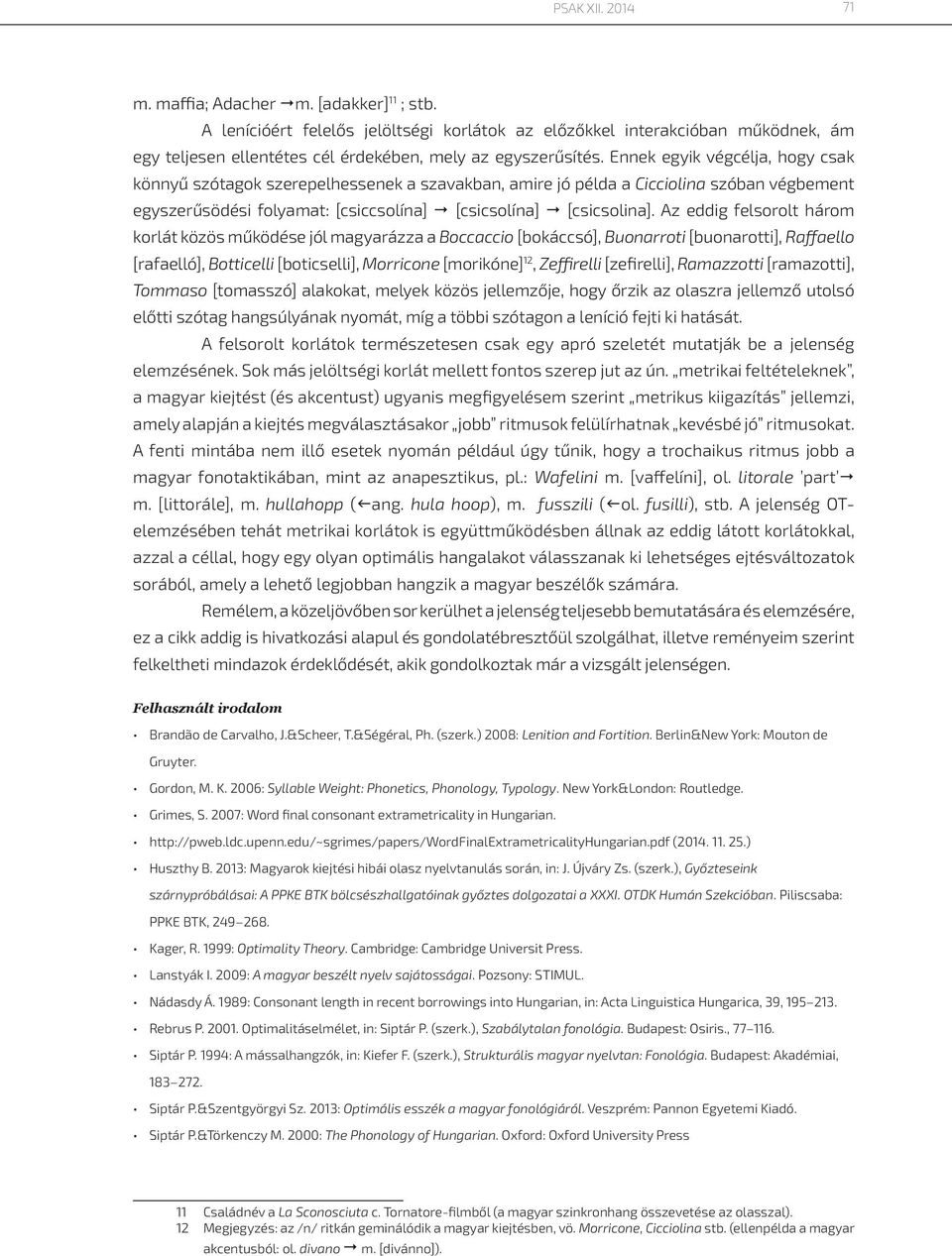 Az eddig felsorolt három korlát közös működése jól magyarázza a Boccaccio [bokáccsó], Buonarroti [buonarotti], Raffaello [rafaelló], Botticelli [boticselli], Morricone [morikóne] 12, Zeffirelli