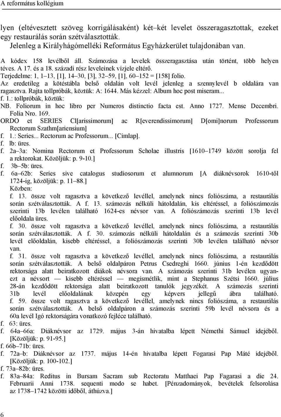 Terjedelme: 1, 1 13, [1], 14 30, [3], 32 59, [1], 60 152 = [158] folio. Az eredetileg a kötéstábla belső oldalán volt levél jelenleg a szennylevél b oldalára van ragasztva.