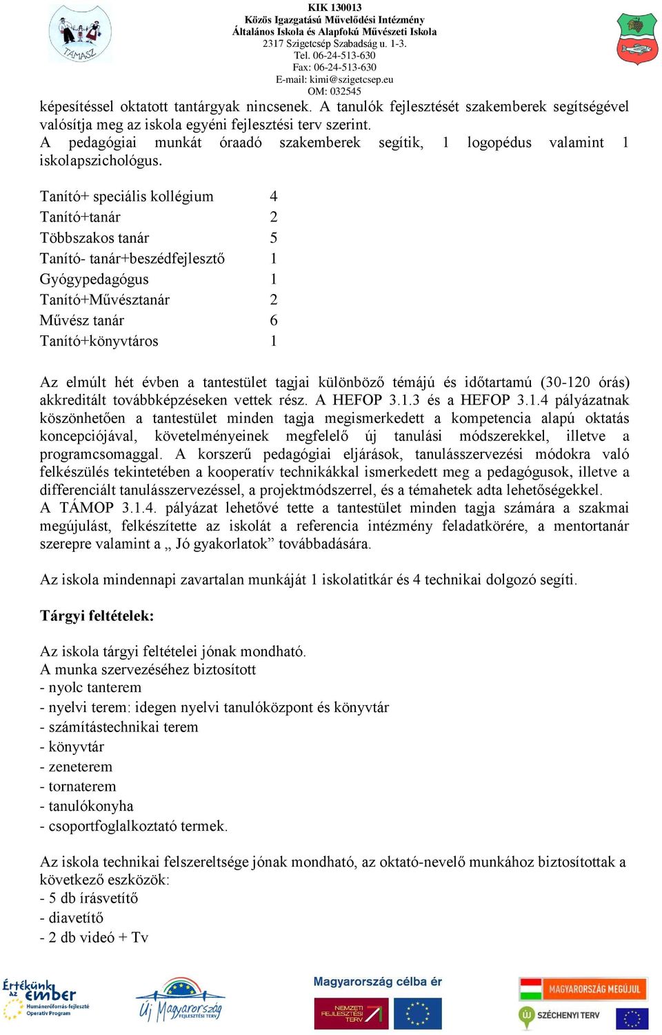 Tanító+ speciális kollégium 4 Tanító+tanár 2 Többszakos tanár 5 Tanító- tanár+beszédfejlesztő 1 Gyógypedagógus 1 Tanító+Művésztanár 2 Művész tanár 6 Tanító+könyvtáros 1 Az elmúlt hét évben a