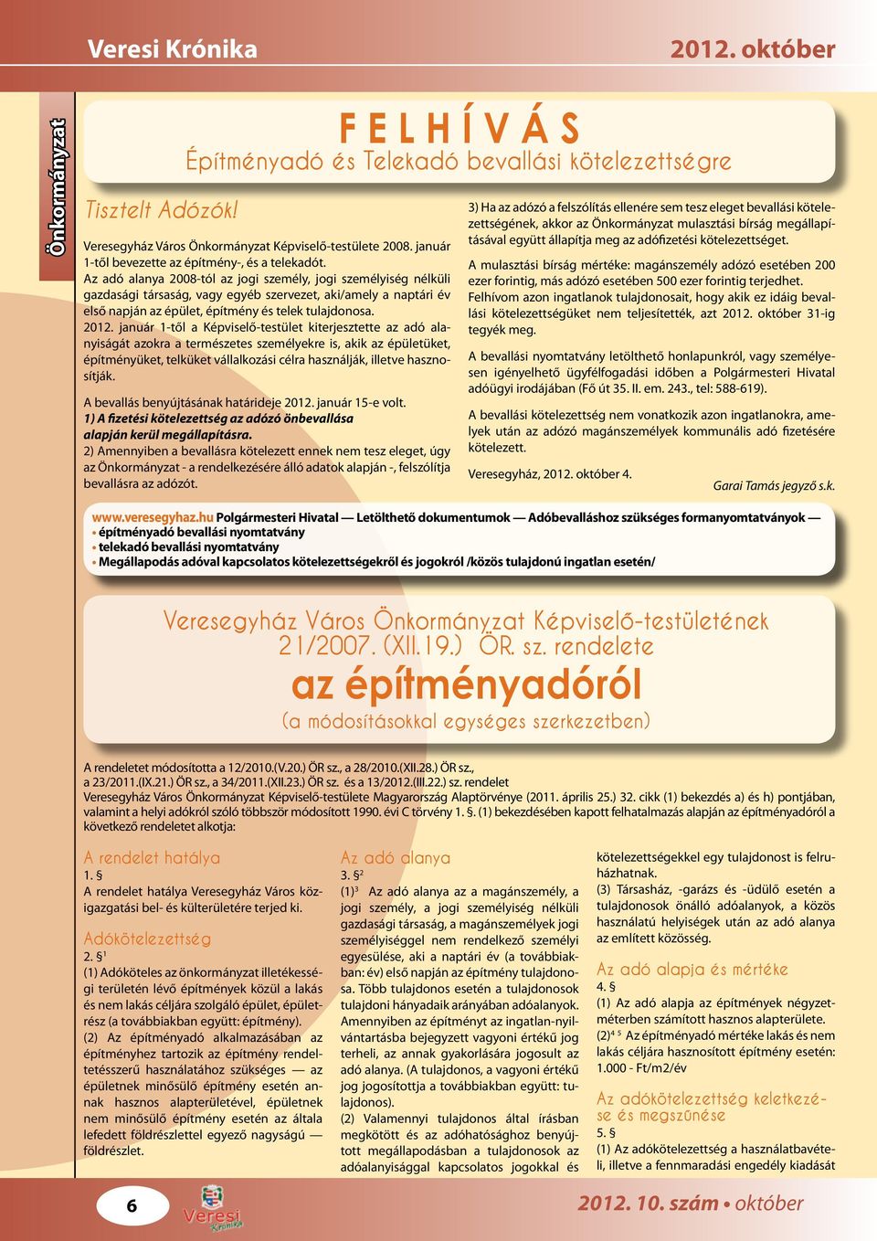 Az adó alanya 2008-tól az jogi személy, jogi személyiség nélküli gazdasági társaság, vagy egyéb szervezet, aki/amely a naptári év első napján az épület, építmény és telek tulajdonosa. 2012.