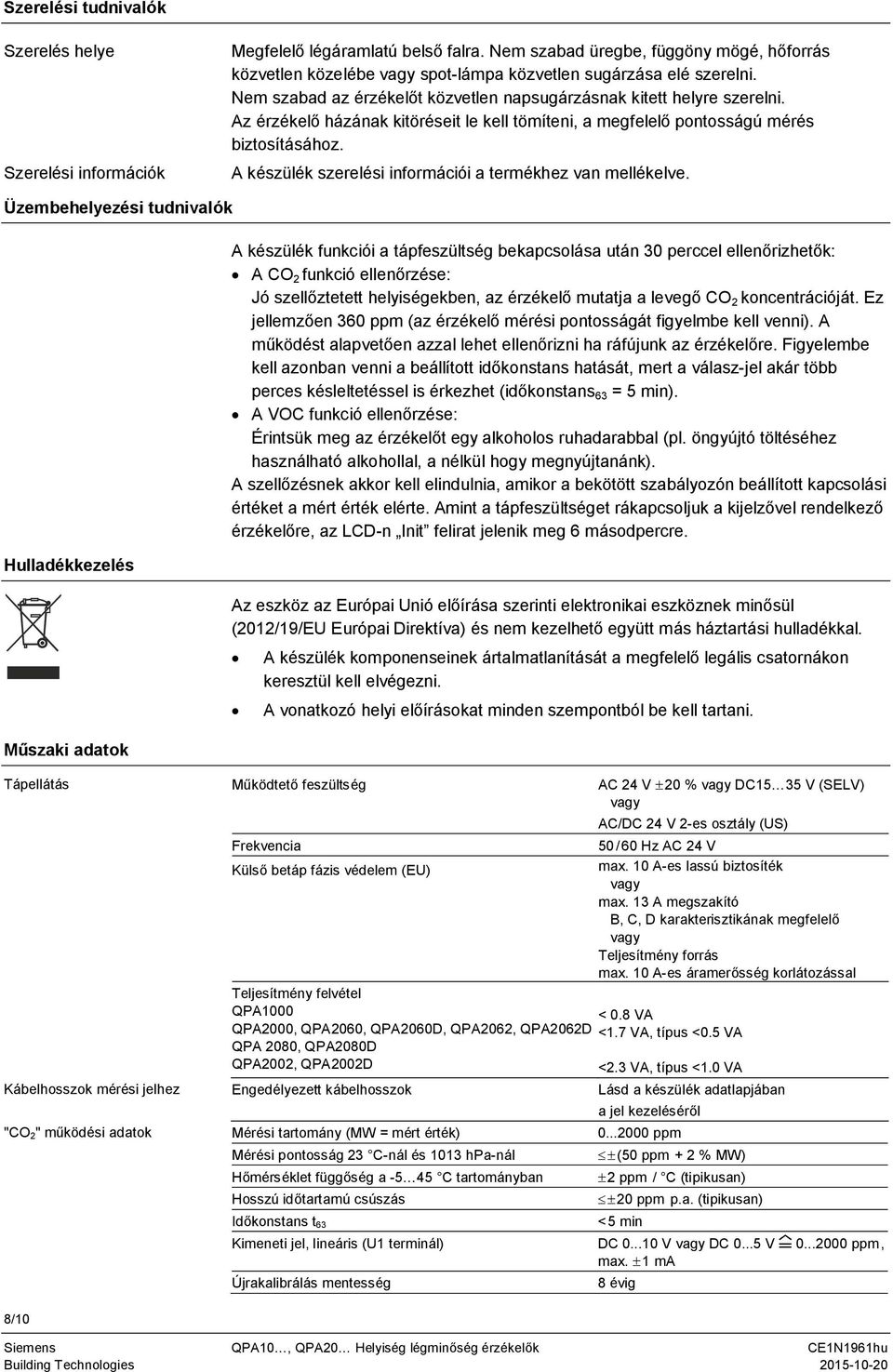 Az érzékelő házának kitöréseit le kell tömíteni, a megfelelő pontosságú mérés biztosításához. A készülék szerelési információi a termékhez van mellékelve.