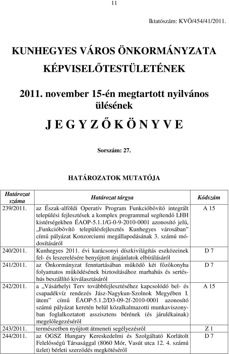 az Észak-alföldi Operatív Program Funkcióbővítő integrált A 15 települési fejlesztések a komplex programmal segítendő LHH kistérségekben ÉAOP-5.1.1/G-0-9-2010-0001 azonosító jelű, Funkcióbővítő településfejlesztés Kunhegyes városában című pályázat Konzorciumi megállapodásának 3.