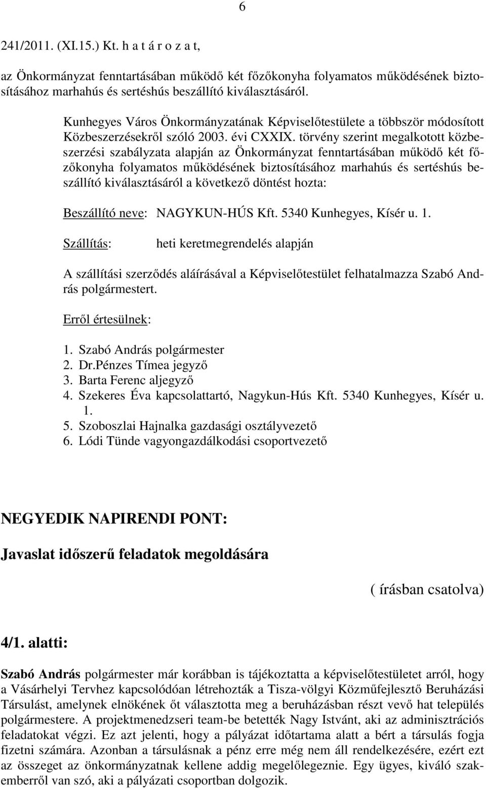 törvény szerint megalkotott közbeszerzési szabályzata alapján az Önkormányzat fenntartásában működő két főzőkonyha folyamatos működésének biztosításához marhahús és sertéshús beszállító