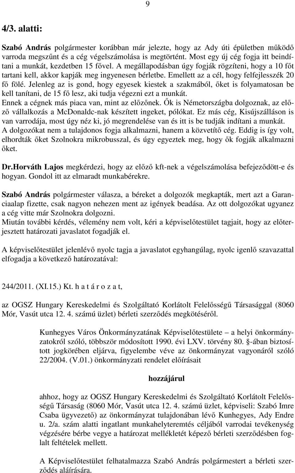 Emellett az a cél, hogy felfejlesszék 20 fő fölé. Jelenleg az is gond, hogy egyesek kiestek a szakmából, őket is folyamatosan be kell tanítani, de 15 fő lesz, aki tudja végezni ezt a munkát.