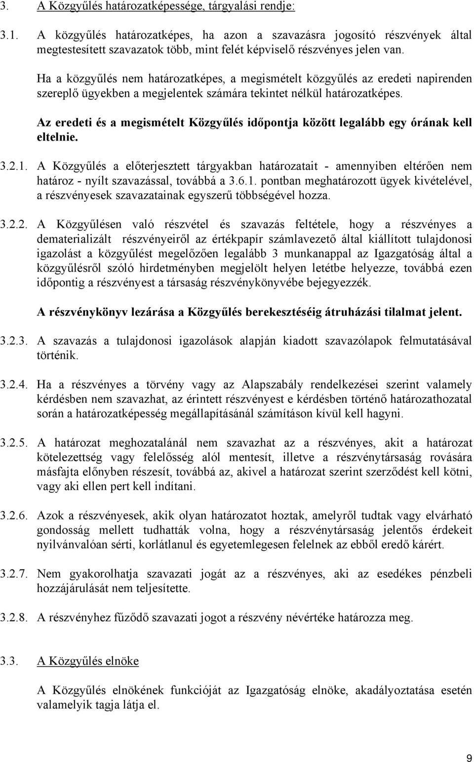 Ha a közgyűlés nem határozatképes, a megismételt közgyűlés az eredeti napirenden szereplő ügyekben a megjelentek számára tekintet nélkül határozatképes.