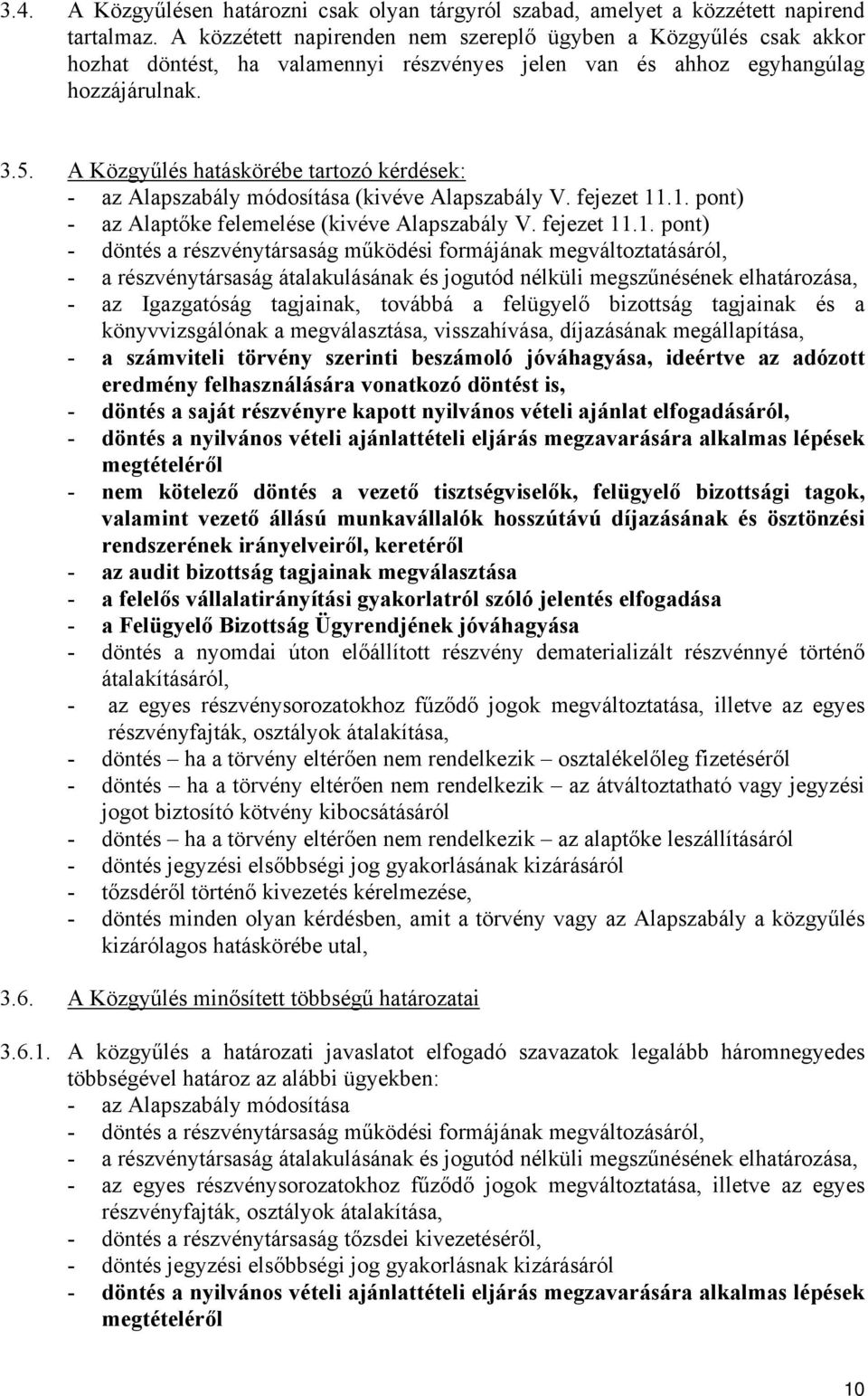 A Közgyűlés hatáskörébe tartozó kérdések: - az Alapszabály módosítása (kivéve Alapszabály V. fejezet 11