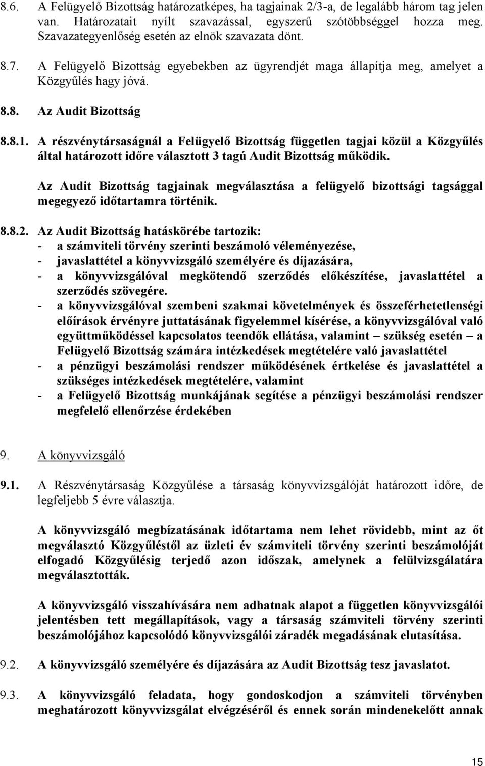 A részvénytársaságnál a Felügyelő Bizottság független tagjai közül a Közgyűlés által határozott időre választott 3 tagú Audit Bizottság működik.